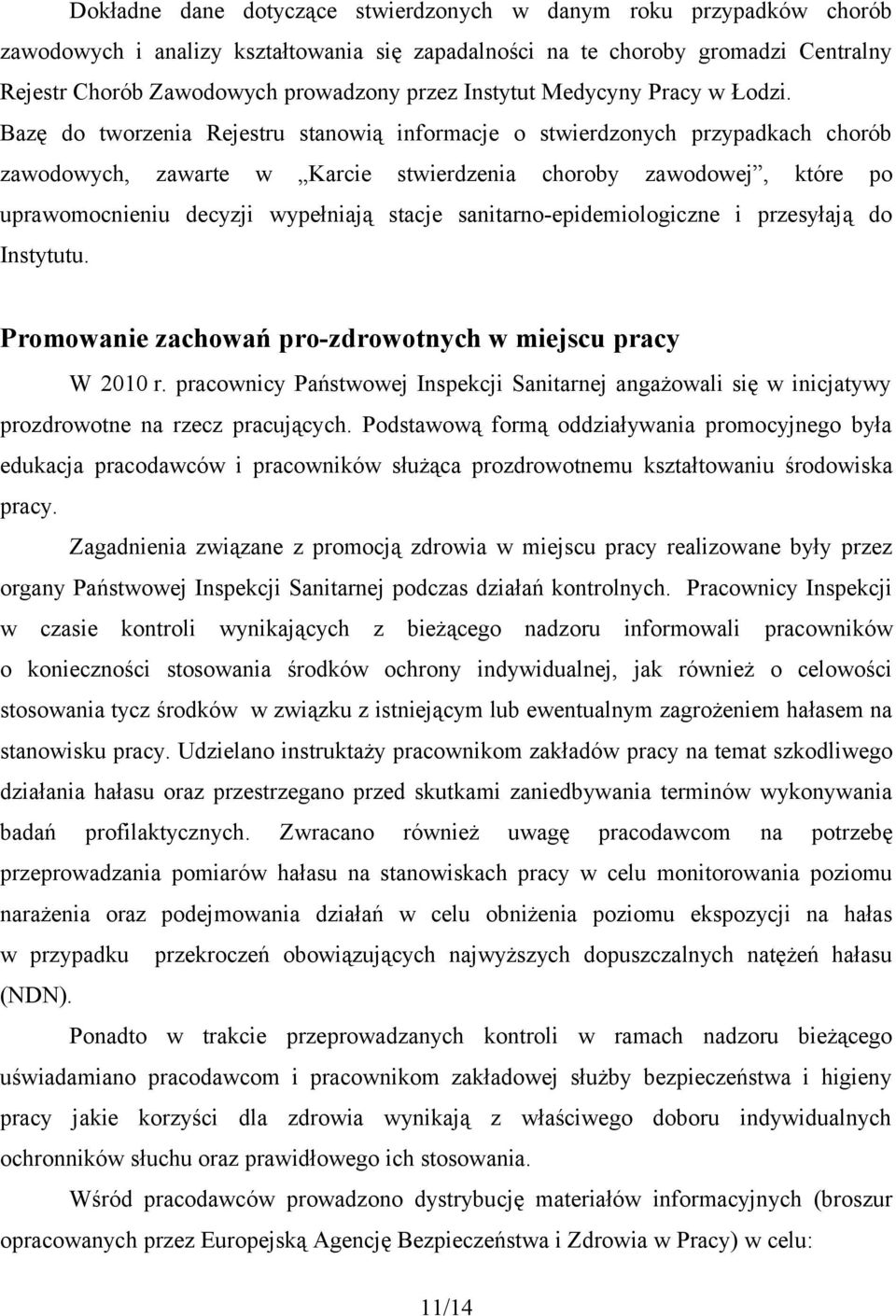 Bazę do tworzenia Rejestru stanowią informacje o stwierdzonych przypadkach chorób zawodowych, zawarte w Karcie stwierdzenia choroby zawodowej, które po uprawomocnieniu decyzji wypełniają stacje