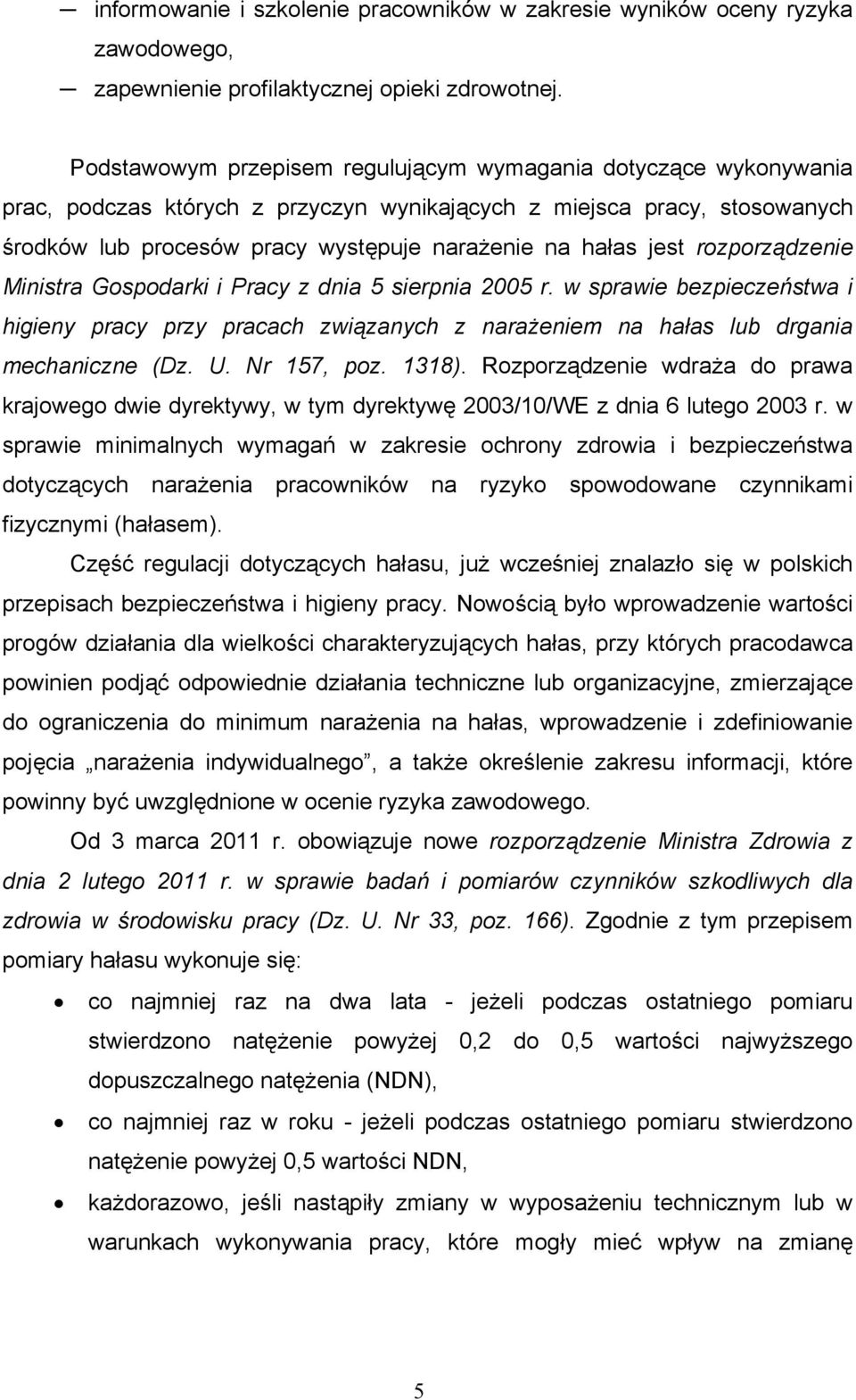 jest rozporządzenie Ministra Gospodarki i Pracy z dnia 5 sierpnia 2005 r. w sprawie bezpieczeństwa i higieny pracy przy pracach związanych z narażeniem na hałas lub drgania mechaniczne (Dz. U.