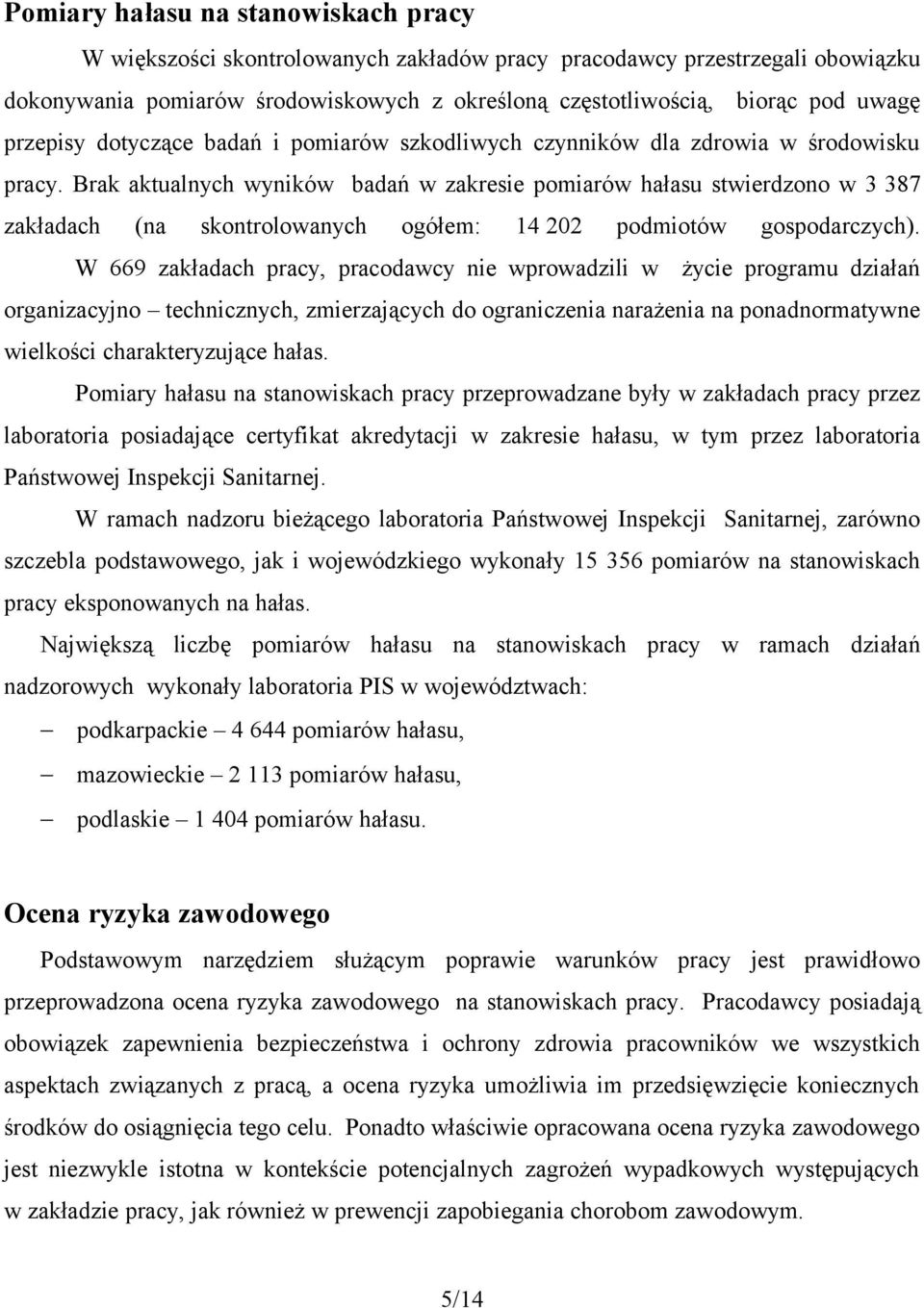 Brak aktualnych wyników badań w zakresie pomiarów hałasu stwierdzono w 3 387 zakładach (na skontrolowanych ogółem: 14 202 podmiotów gospodarczych).