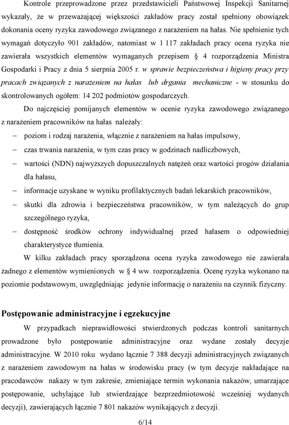 Nie spełnienie tych wymagań dotyczyło 901 zakładów, natomiast w 1 117 zakładach pracy ocena ryzyka nie zawierała wszystkich elementów wymaganych przepisem 4 rozporządzenia Ministra Gospodarki i Pracy