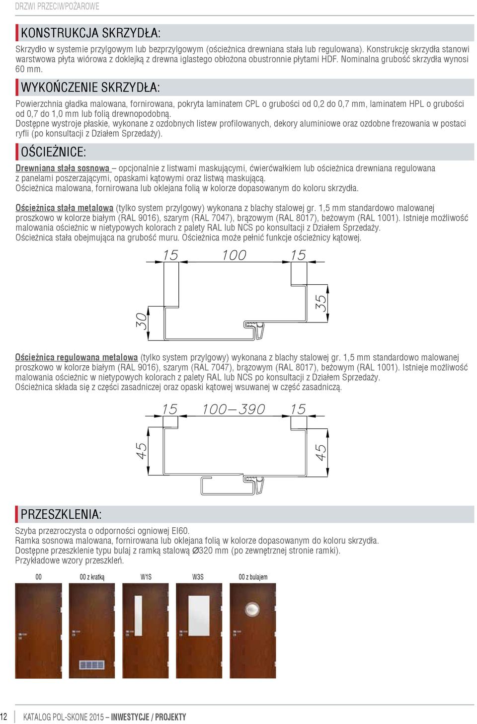 Wykończenie skrzydła: Powierzchnia gładka malowana, fornirowana, pokryta laminatem CPL o grubości od 0,2 do 0,7 mm, laminatem HPL o grubości od 0,7 do 1,0 mm lub folią drewnopodobną.