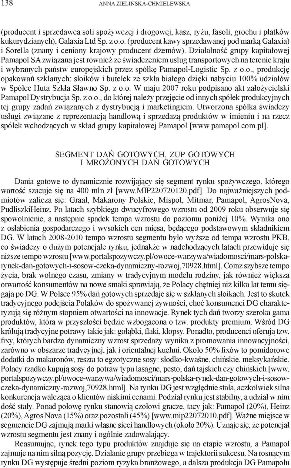 z o.o. W maju 2007 roku podpisano akt założycielski Pamapol Dystrybucja Sp. z o.o., do której należy przejęcie od innych spółek produkcyjnych tej grupy zadań związanych z dystrybucją i marketingiem.