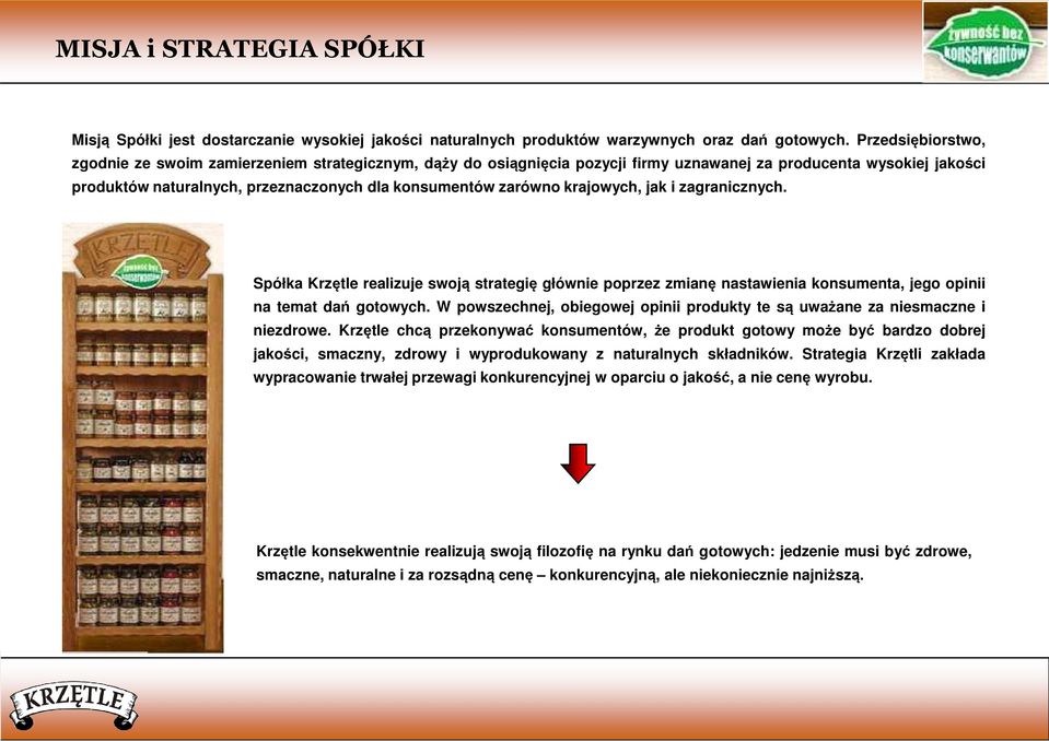 krajowych, jak i zagranicznych. Spółka Krzętle realizuje swoją strategię głównie poprzez zmianę nastawienia konsumenta, jego opinii na temat dań gotowych.