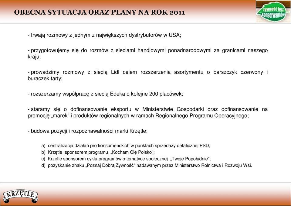 eksportu w Ministerstwie Gospodarki oraz dofinansowanie na promocję marek i produktów regionalnych w ramach Regionalnego Programu Operacyjnego; - budowa pozycji i rozpoznawalności marki Krzętle: a)