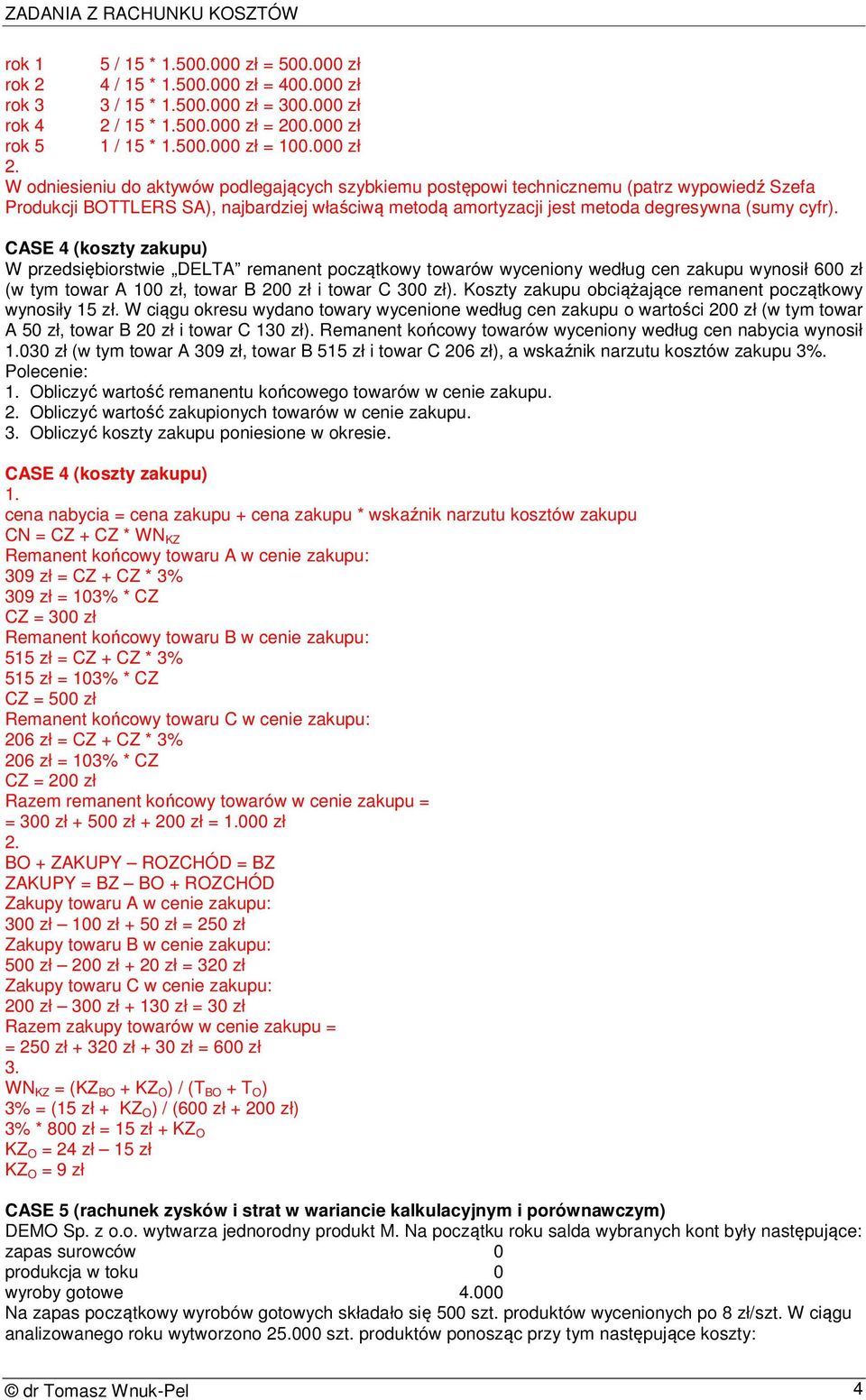 CASE 4 (koszty zakupu) W przedsiębiorstwie DELTA remanent początkowy towarów wyceniony według cen zakupu wynosił 600 zł (w tym towar A 100 zł, towar B 200 zł i towar C 300 zł).