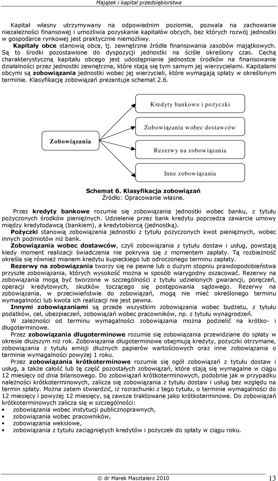 Cechą charakterystyczną kapitału obcego jest udostępnianie jednostce środków na finansowanie działalności przez jednostki zewnętrzne, które stają się tym samym jej wierzycielami.