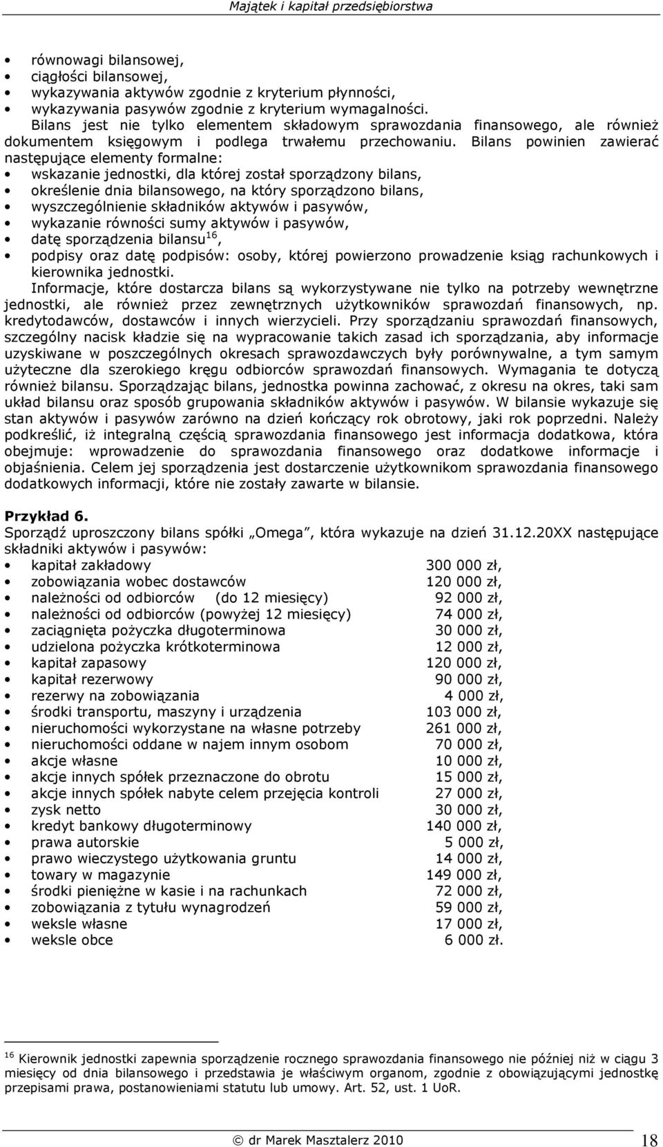 Bilans powinien zawierać następujące elementy formalne: wskazanie jednostki, dla której został sporządzony bilans, określenie dnia bilansowego, na który sporządzono bilans, wyszczególnienie