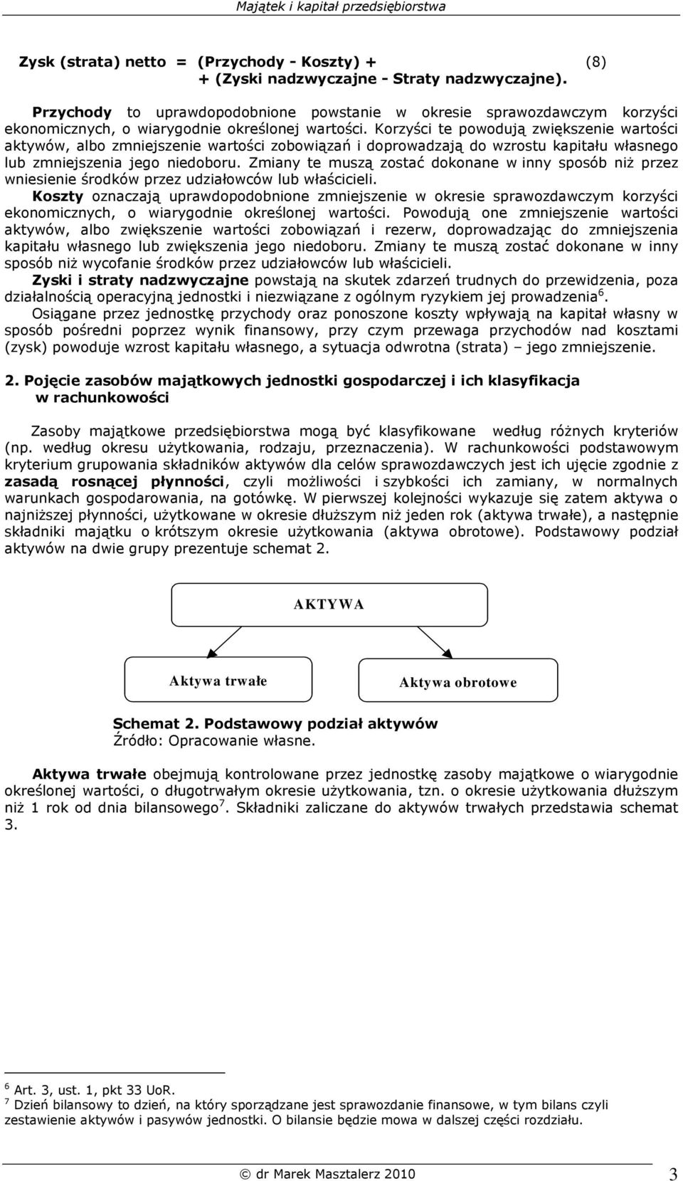 Korzyści te powodują zwiększenie wartości aktywów, albo zmniejszenie wartości zobowiązań i doprowadzają do wzrostu kapitału własnego lub zmniejszenia jego niedoboru.