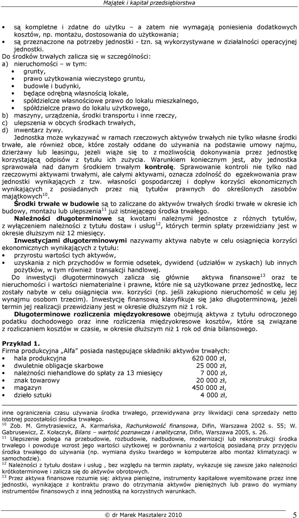 Do środków trwałych zalicza się w szczególności: a) nieruchomości w tym: grunty, prawo uŝytkowania wieczystego gruntu, budowle i budynki, będące odrębną własnością lokale, spółdzielcze własnościowe