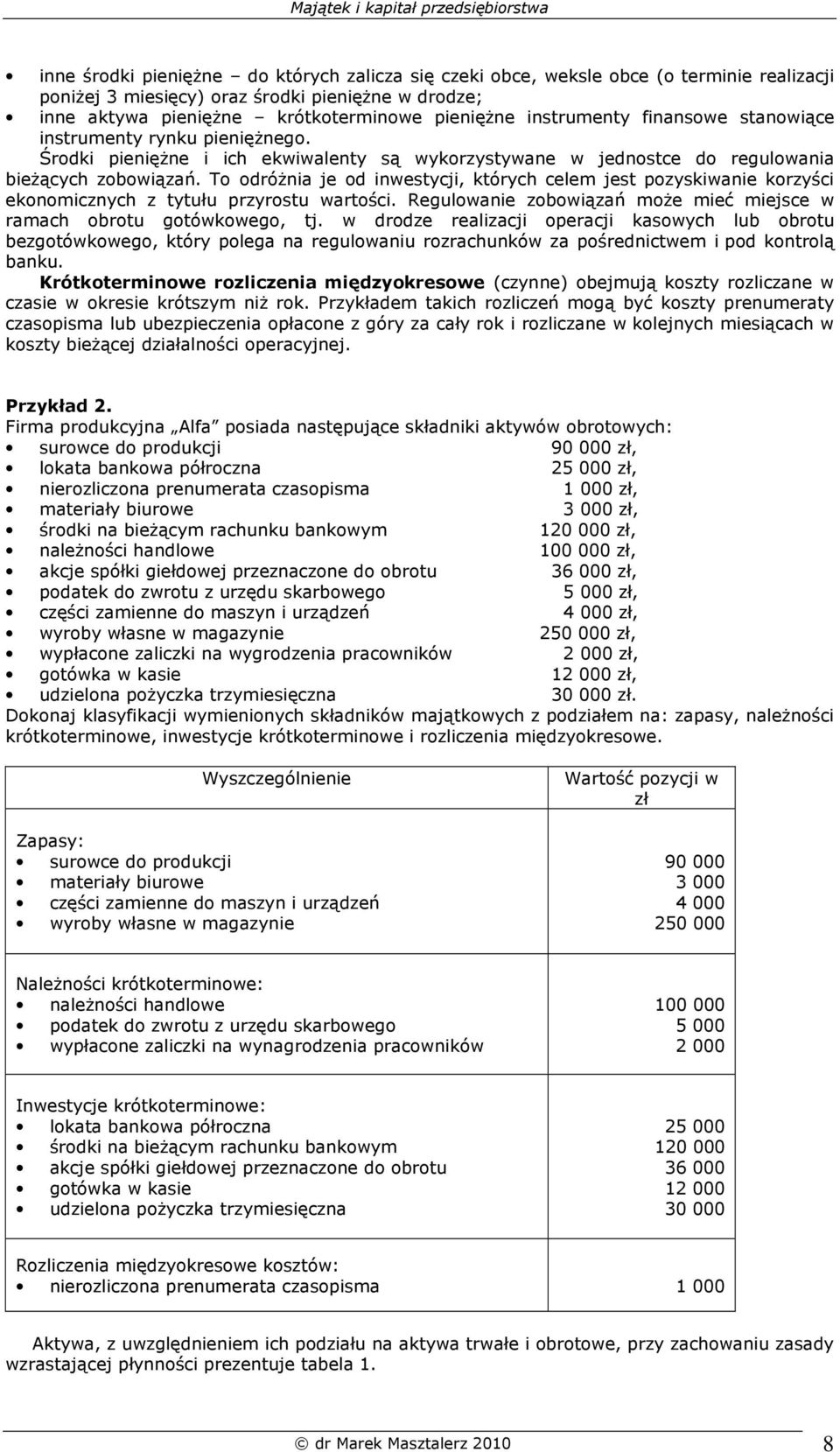 To odróŝnia je od inwestycji, których celem jest pozyskiwanie korzyści ekonomicznych z tytułu przyrostu wartości. Regulowanie zobowiązań moŝe mieć miejsce w ramach obrotu gotówkowego, tj.