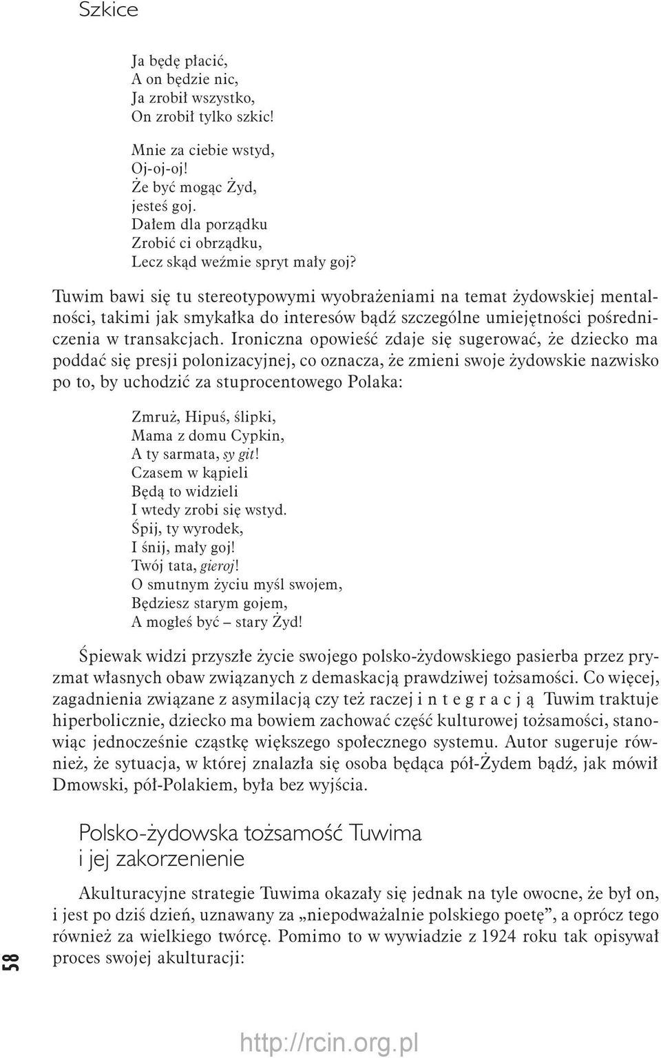 Tuwim bawi się tu stereotypowymi wyobrażeniami na temat żydowskiej mentalności, takimi jak smykałka do interesów bądź szczególne umiejętności pośredniczenia w transakcjach.