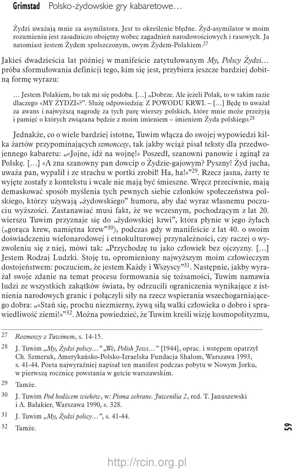 27 Jakieś dwadzieścia lat później w manifeście zatytułowanym My, Polscy Żydzi próba sformułowania definicji tego, kim się jest, przybiera jeszcze bardziej dobitną formę wyrazu: Jestem Polakiem, bo