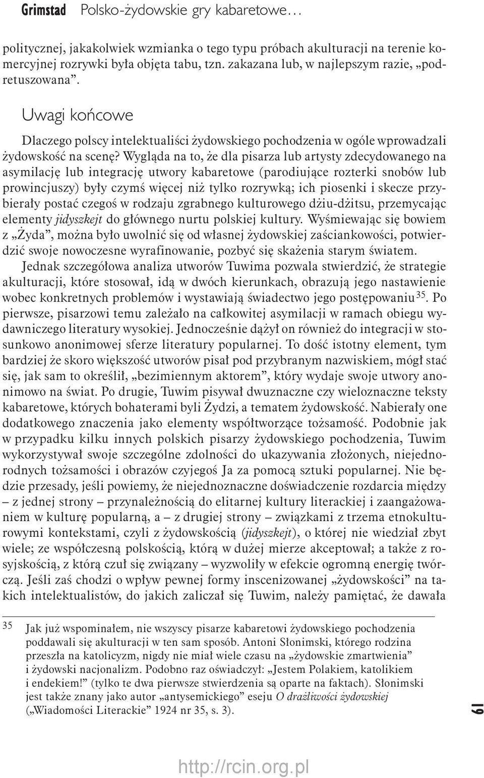 Wygląda na to, że dla pisarza lub artysty zdecydowanego na asymilację lub integrację utwory kabaretowe (parodiujące rozterki snobów lub prowincjuszy) były czymś więcej niż tylko rozrywką; ich