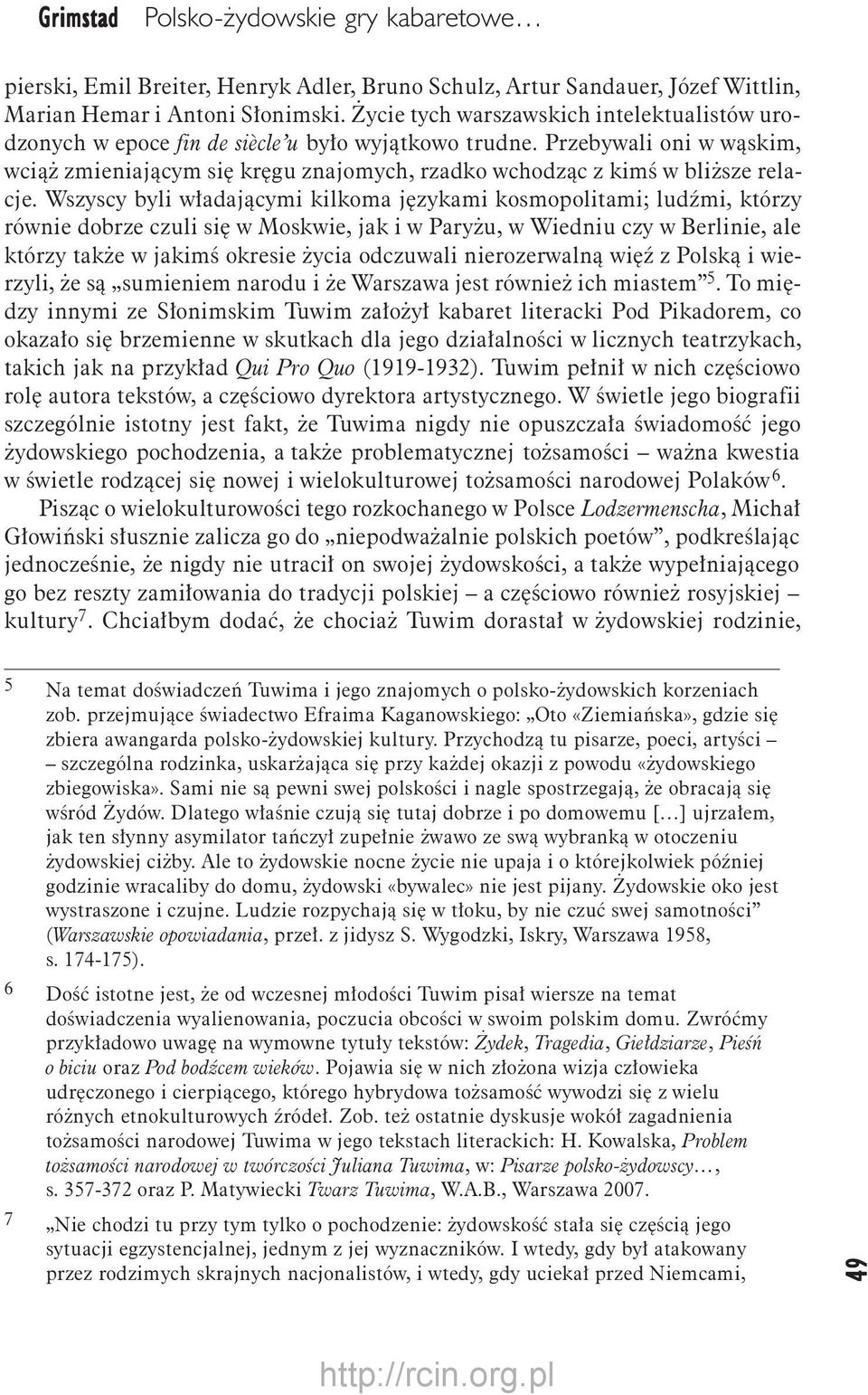 Przebywali oni w wąskim, wciąż zmieniającym się kręgu znajomych, rzadko wchodząc z kimś w bliższe relacje.