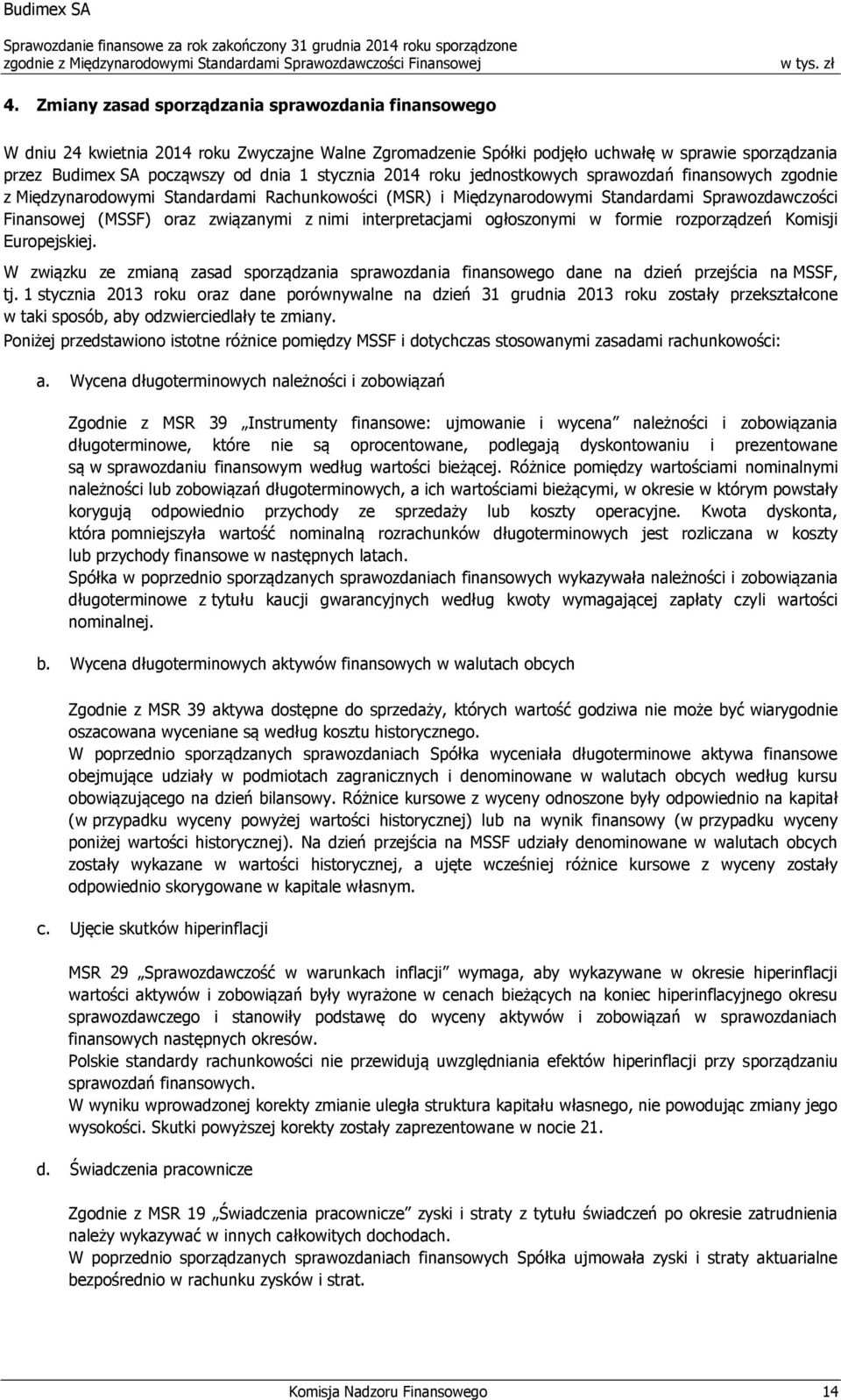 nimi interpretacjami ogłoszonymi w formie rozporządzeń Komisji Europejskiej. W związku ze zmianą zasad sporządzania sprawozdania finansowego dane na dzień przejścia na MSSF, tj.