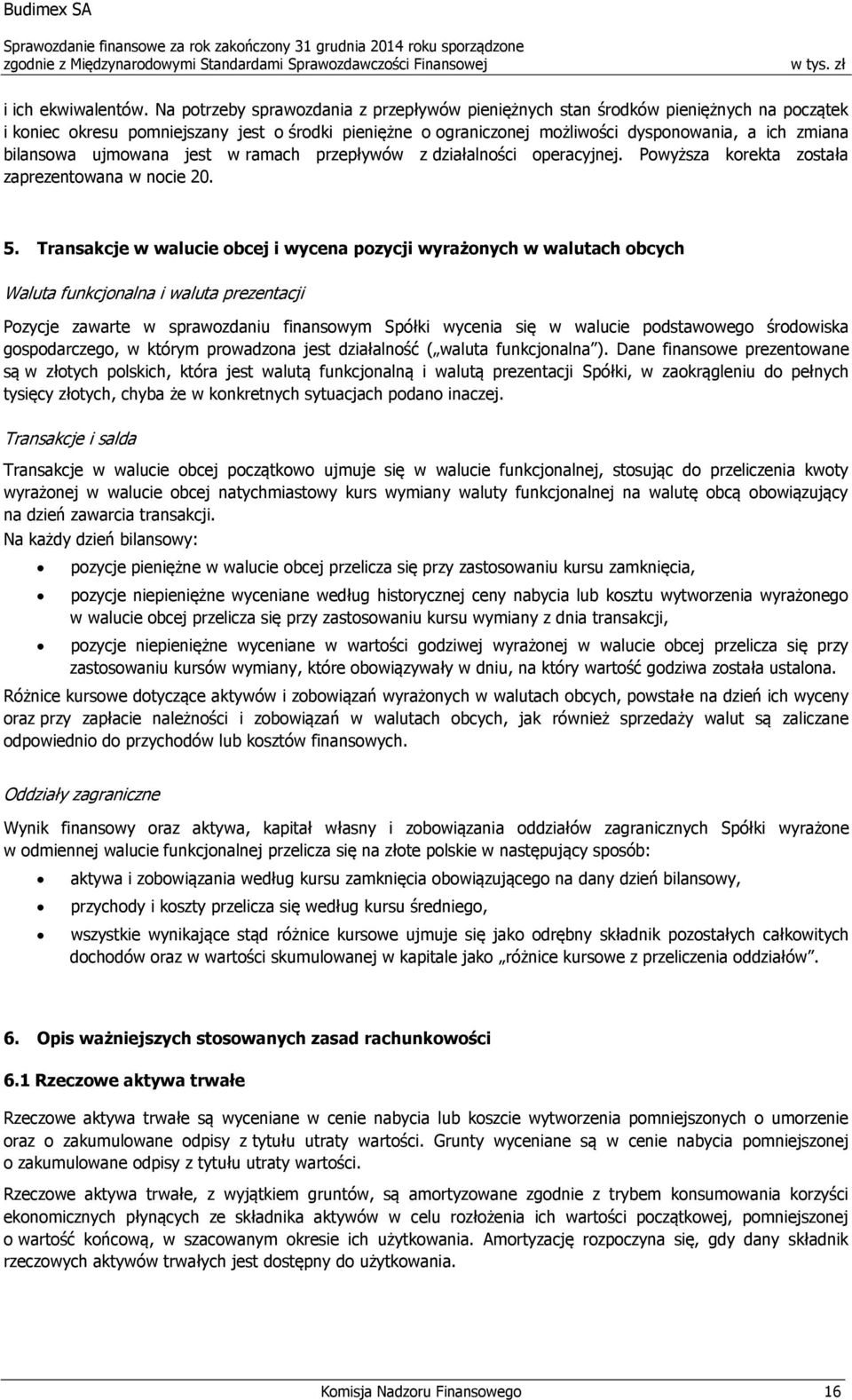 bilansowa ujmowana jest w ramach przepływów z działalności operacyjnej. Powyższa korekta została zaprezentowana w nocie 20. 5.