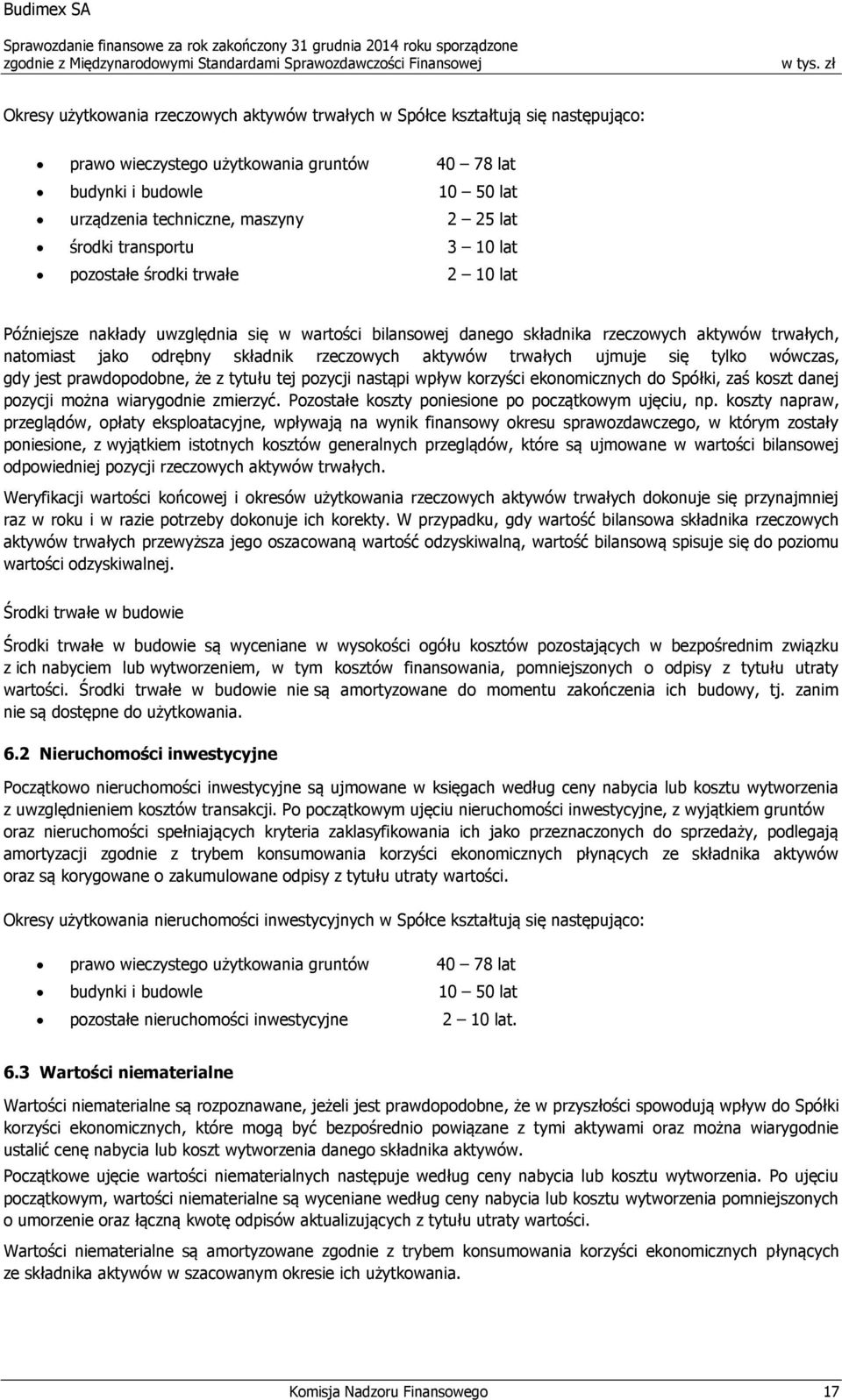 rzeczowych aktywów trwałych ujmuje się tylko wówczas, gdy jest prawdopodobne, że z tytułu tej pozycji nastąpi wpływ korzyści ekonomicznych do Spółki, zaś koszt danej pozycji można wiarygodnie