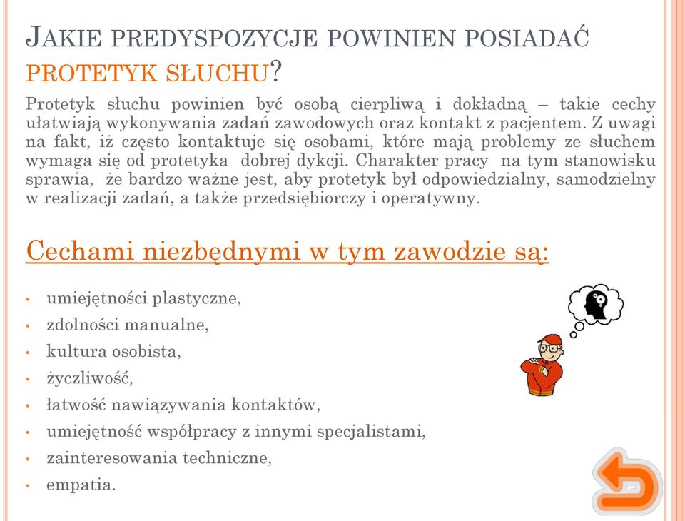 Z uwagi na fakt, iż często kontaktuje się osobami, które mają problemy ze słuchem wymaga się od protetyka dobrej dykcji.