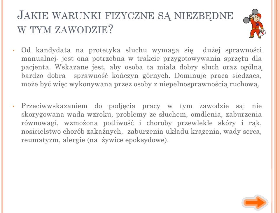 Wskazane jest, aby osoba ta miała dobry słuch oraz ogólną bardzo dobrą sprawność kończyn górnych.