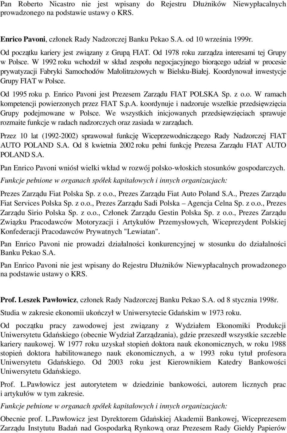 Koordynował inwestycje Grupy FIAT w Polsce. Od 1995 roku p. Enrico Pavoni jest Prezesem Zarządu FIAT POLSKA Sp. z o.o. W ramach kompetencji powierzonych przez FIAT S.p.A. koordynuje i nadzoruje wszelkie przedsięwzięcia Grupy podejmowane w Polsce.