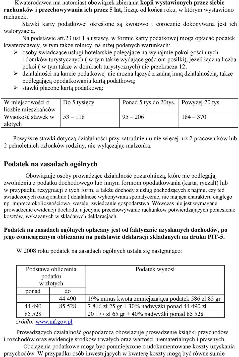 23 ust 1 a ustawy, w formie karty podatkowej mogą opłacać podatek kwaterodawcy, w tym także rolnicy, na niżej podanych warunkach: osoby świadczące usługi hotelarskie polegające na wynajmie pokoi