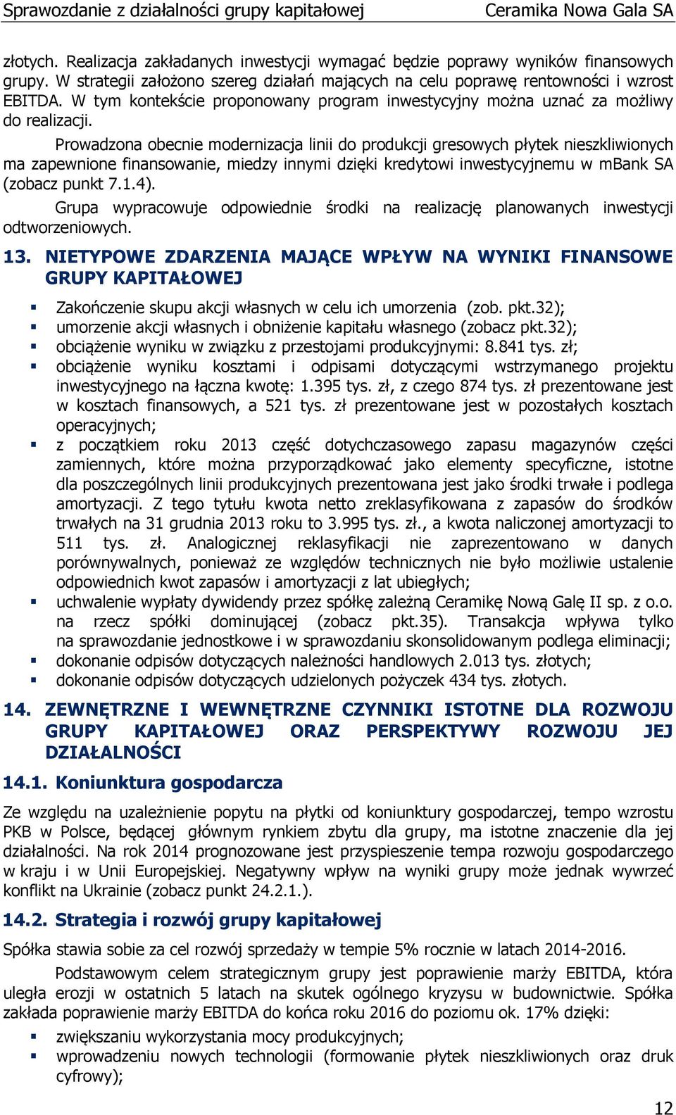 Prowadzona obecnie modernizacja linii do produkcji gresowych płytek nieszkliwionych ma zapewnione finansowanie, miedzy innymi dzięki kredytowi inwestycyjnemu w mbank SA (zobacz punkt 7.1.4).