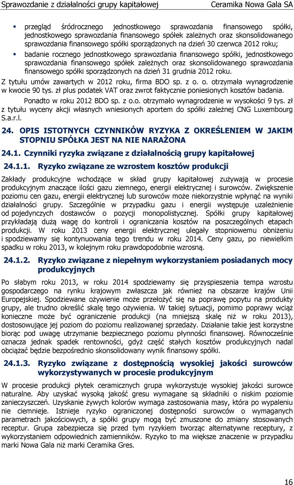 spółki sporządzonych na dzień 31 grudnia 2012 roku. Z tytułu umów zawartych w 2012 roku, firma BDO sp. z o. o. otrzymała wynagrodzenie w kwocie 90 tys.