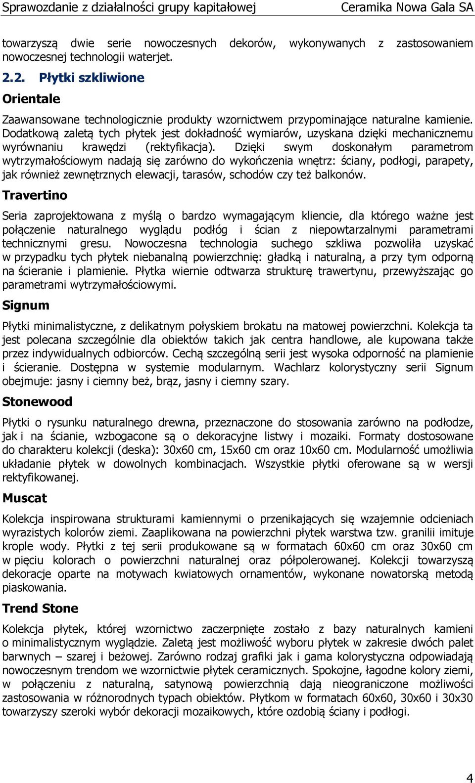 Dodatkową zaletą tych płytek jest dokładność wymiarów, uzyskana dzięki mechanicznemu wyrównaniu krawędzi (rektyfikacja).