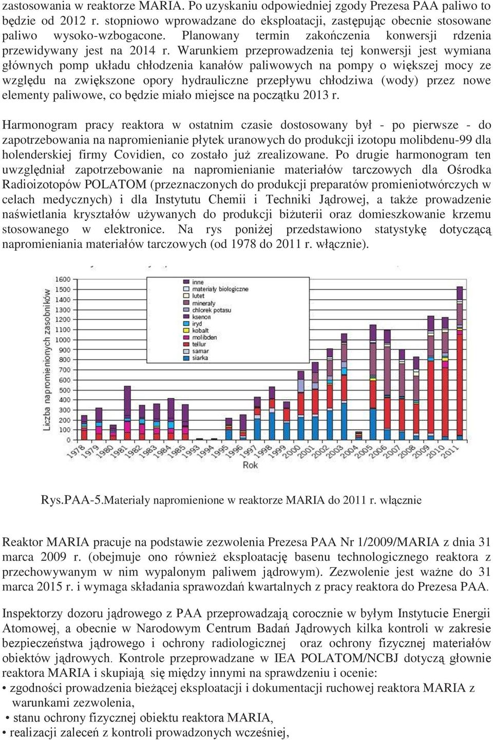 Warunkiem przeprowadzenia tej konwersji jest wymiana głównych pomp układu chłodzenia kanałów paliwowych na pompy o większej mocy ze względu na zwiększone opory hydrauliczne przepływu chłodziwa (wody)