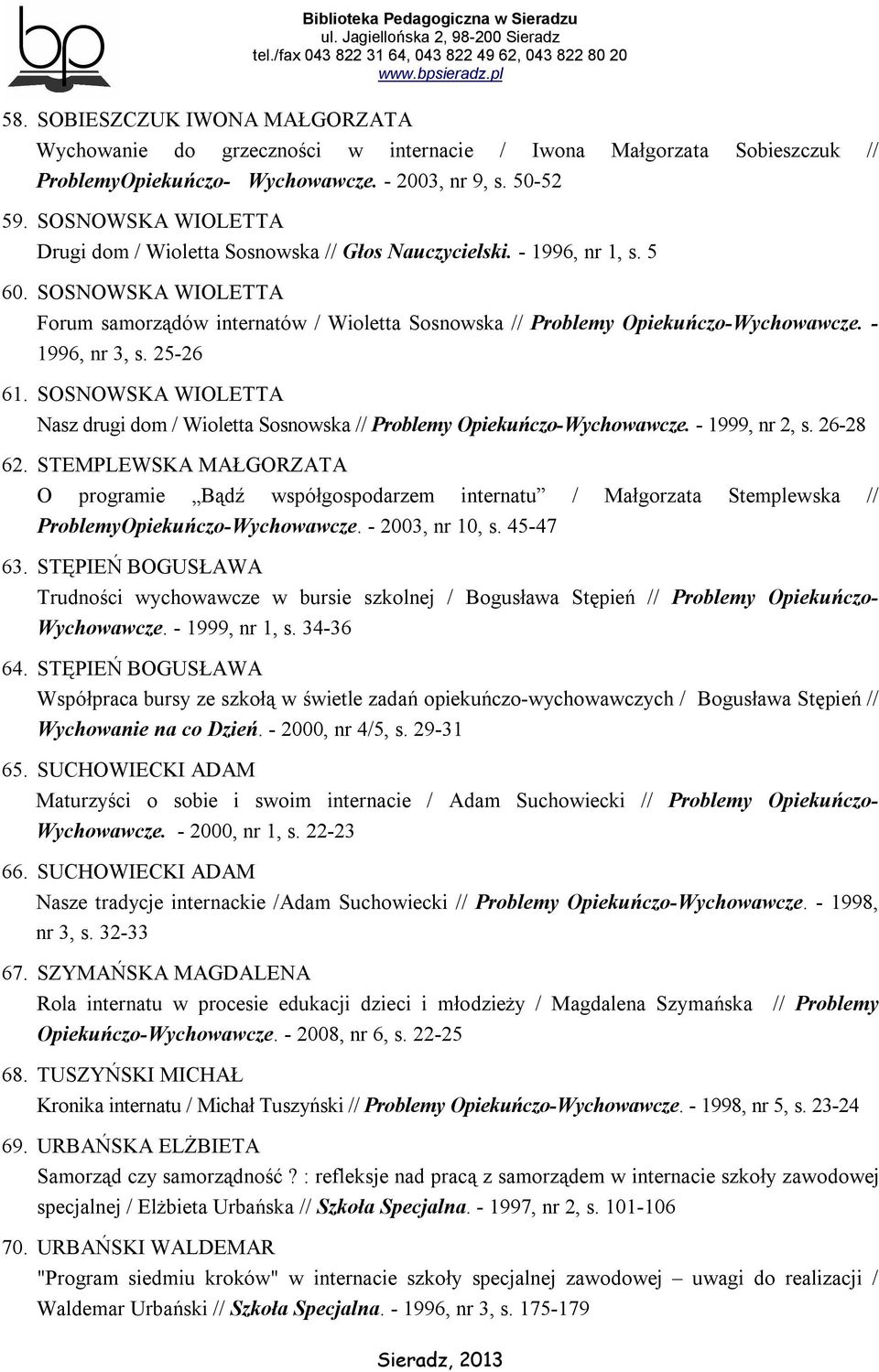 - 1996, nr 3, s. 25-26 61. SOSNOWSKA WIOLETTA Nasz drugi dom / Wioletta Sosnowska // Problemy Opiekuńczo-Wychowawcze. - 1999, nr 2, s. 26-28 62.