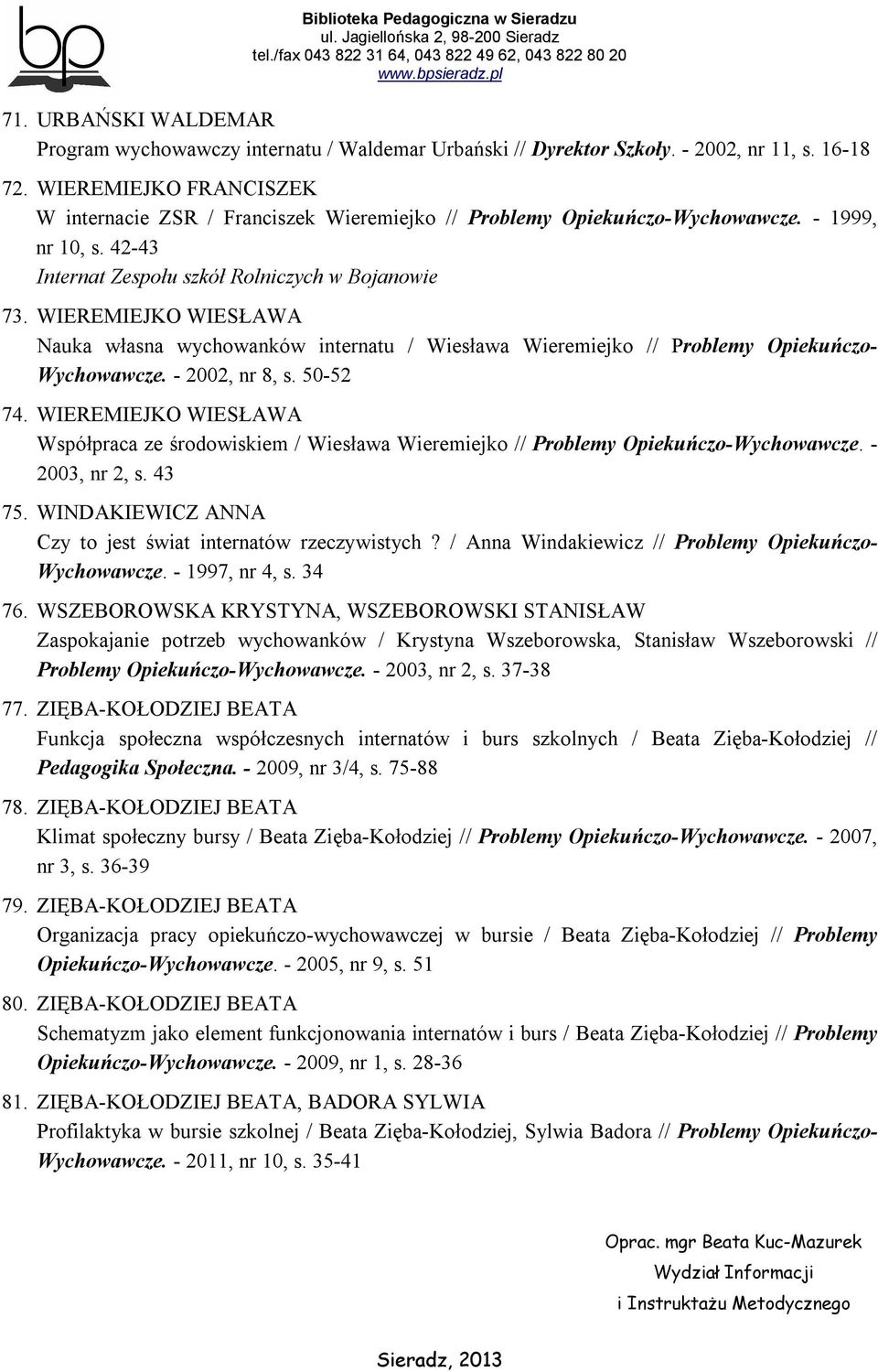 WIEREMIEJKO WIESŁAWA Nauka własna wychowanków internatu / Wiesława Wieremiejko // Problemy Opiekuńczo- Wychowawcze. - 2002, nr 8, s. 50-52 74.
