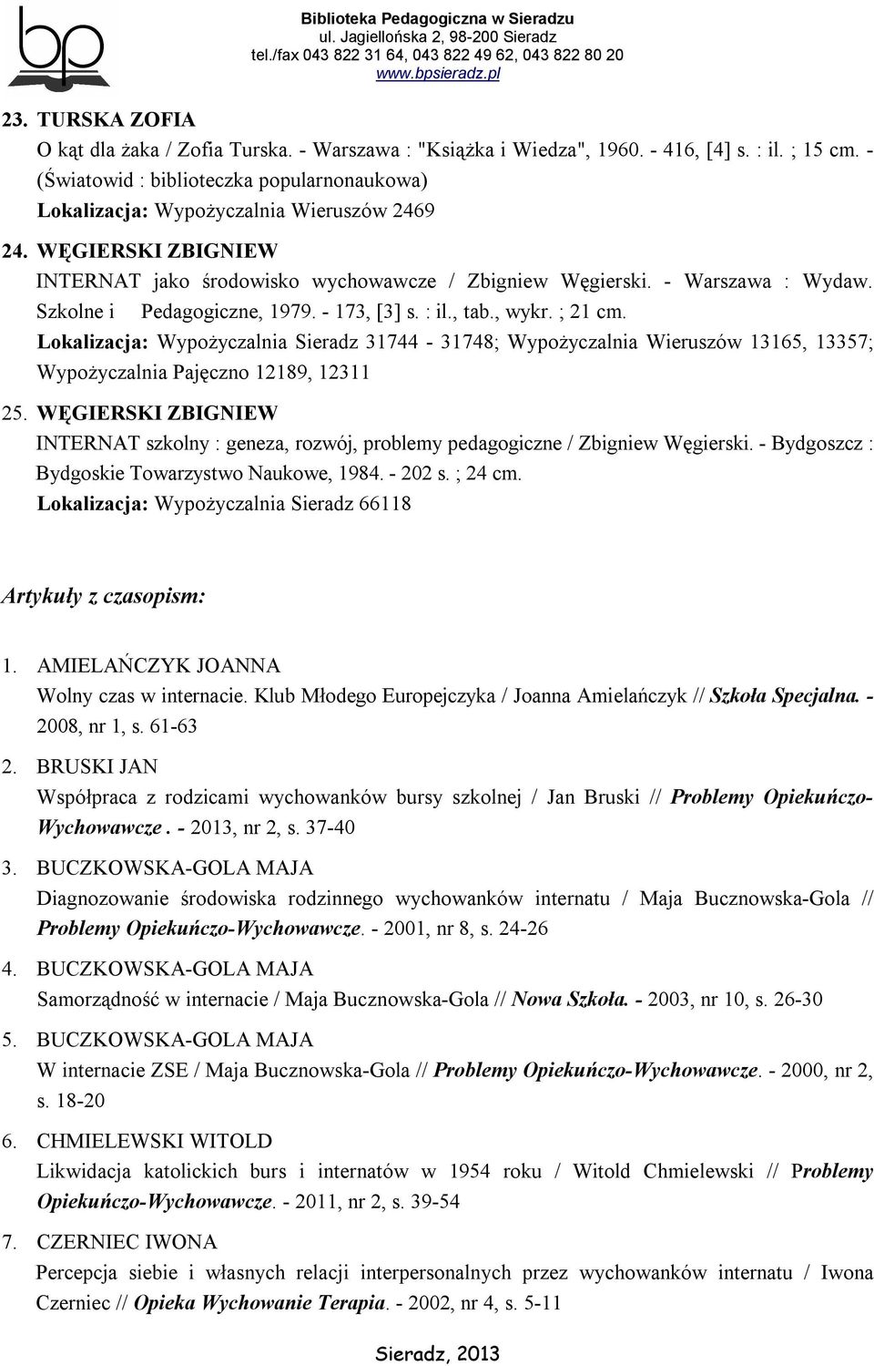 Szkolne i Pedagogiczne, 1979. - 173, [3] s. : il., tab., wykr. ; 21 cm. Lokalizacja: Wypożyczalnia Sieradz 31744-31748; Wypożyczalnia Wieruszów 13165, 13357; Wypożyczalnia Pajęczno 12189, 12311 25.