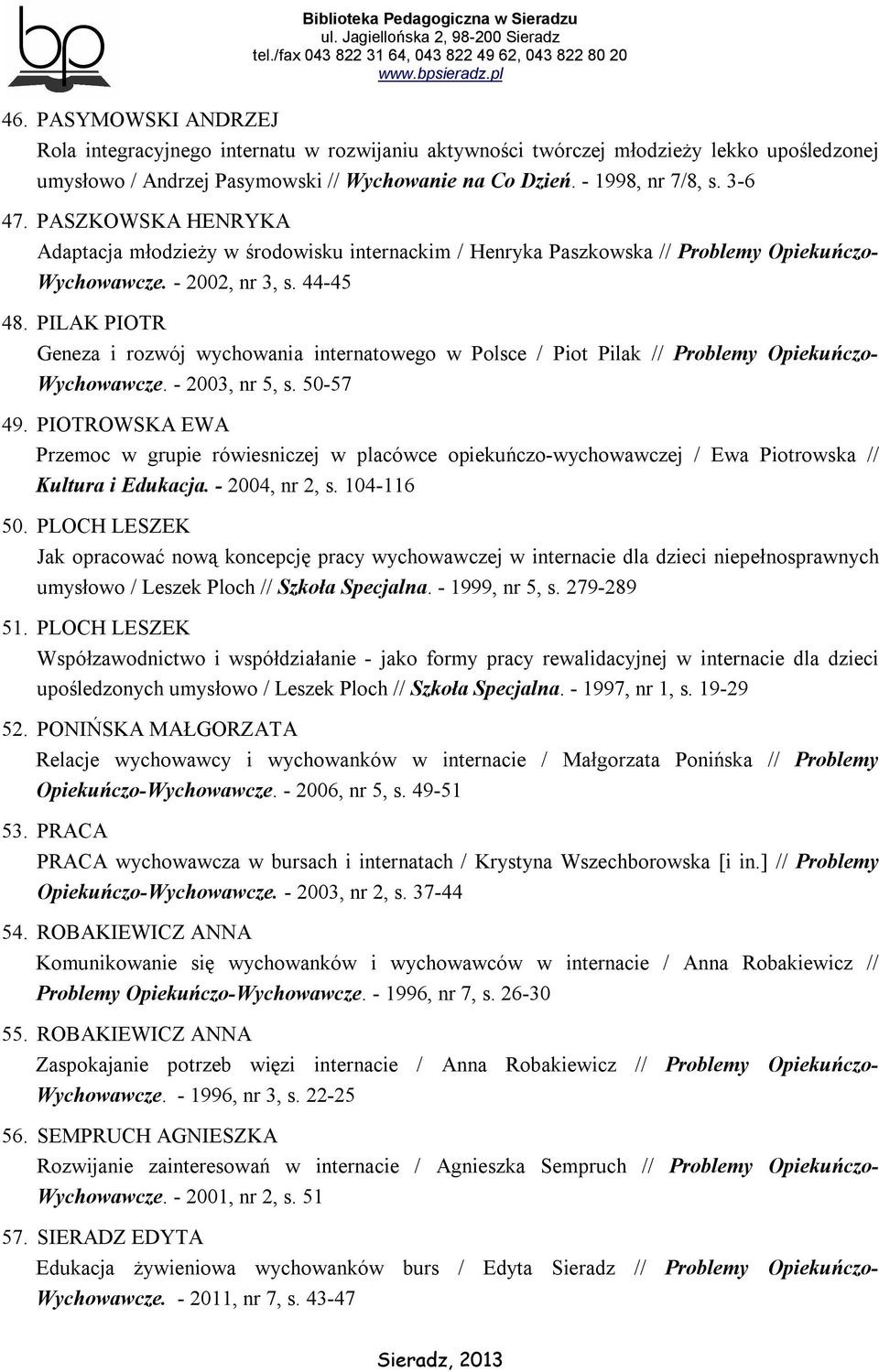 PILAK PIOTR Geneza i rozwój wychowania internatowego w Polsce / Piot Pilak // Problemy Opiekuńczo- Wychowawcze. - 2003, nr 5, s. 50-57 49.