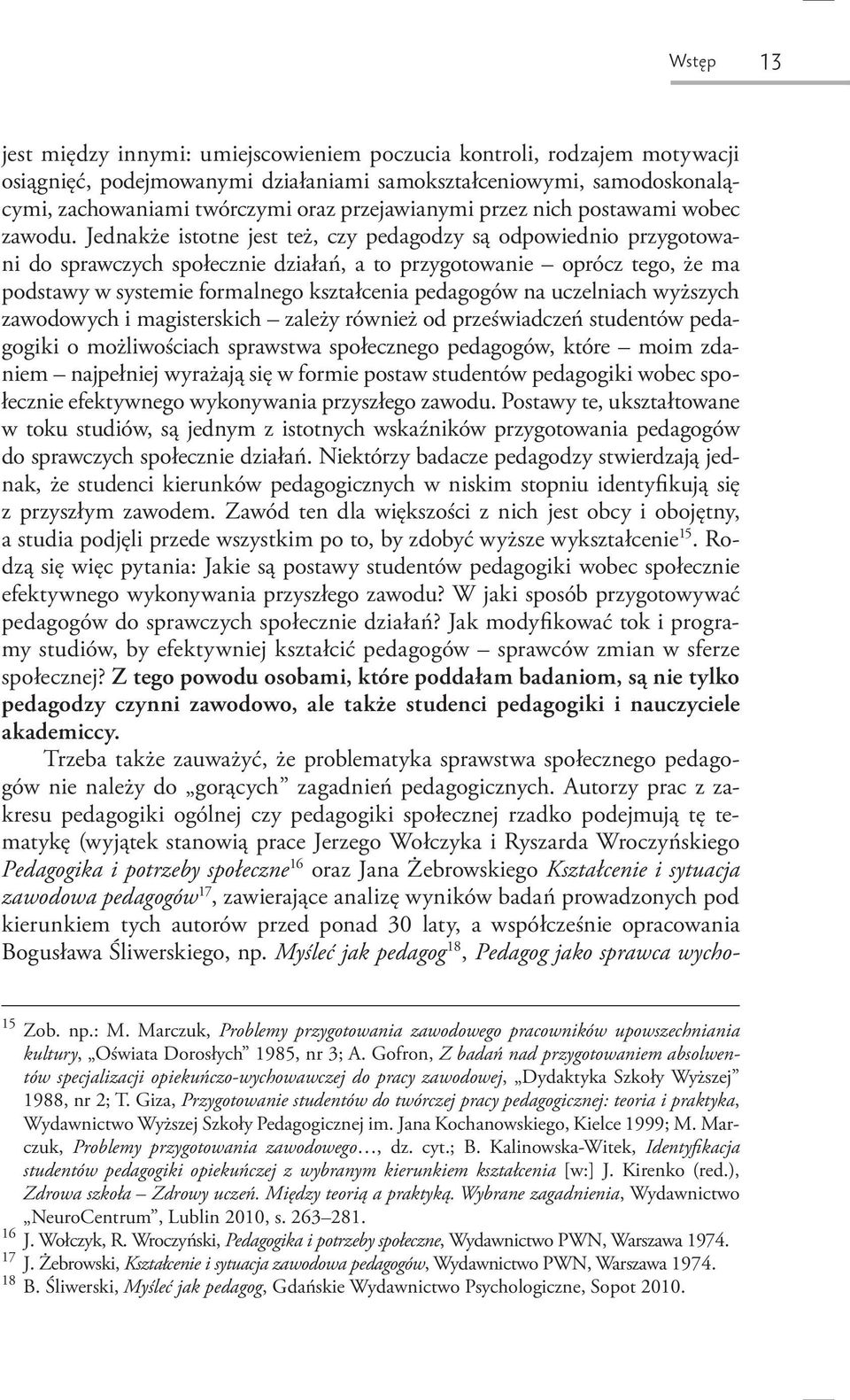 Jednakże istotne jest też, czy pedagodzy są odpowiednio przygotowani do sprawczych społecznie działań, a to przygotowanie oprócz tego, że ma podstawy w systemie formalnego kształcenia pedagogów na