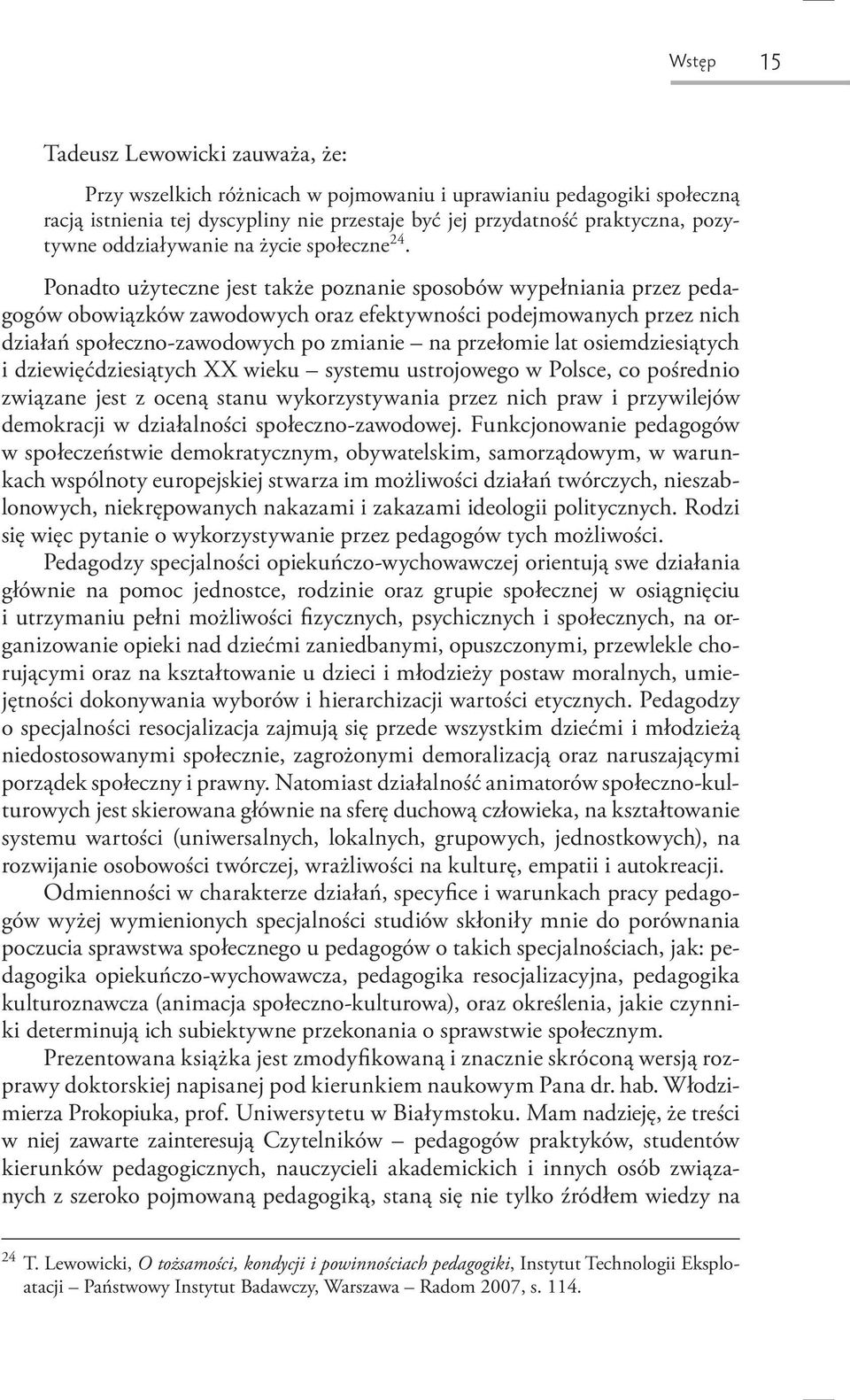 Ponadto użyteczne jest także poznanie sposobów wypełniania przez pedagogów obowiązków zawodowych oraz efektywności podejmowanych przez nich działań społeczno-zawodowych po zmianie na przełomie lat