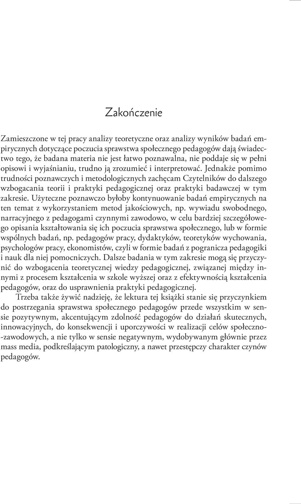 Jednakże pomimo trudności poznawczych i metodologicznych zachęcam Czytelników do dalszego wzbogacania teorii i praktyki pedagogicznej oraz praktyki badawczej w tym zakresie.