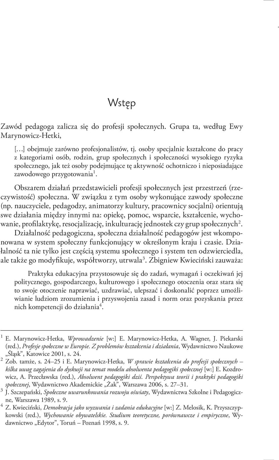 zawodowego przygotowania 1. Obszarem działań przedstawicieli profesji społecznych jest przestrzeń (rzeczywistość) społeczna. W związku z tym osoby wykonujące zawody społeczne (np.