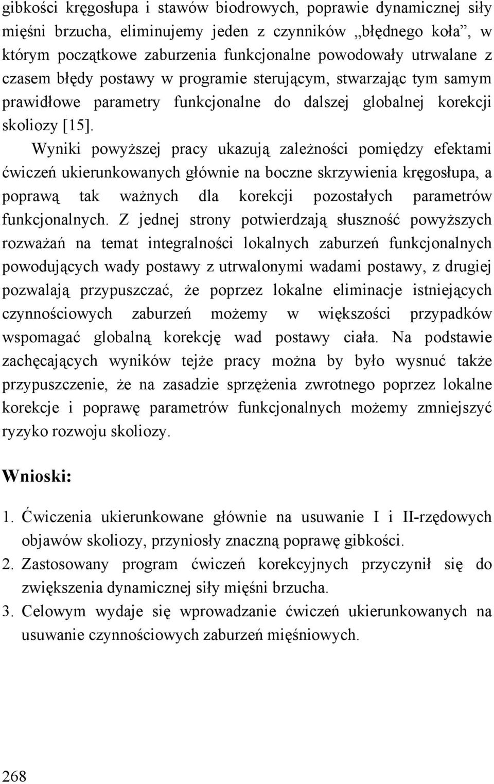 Wyniki powyższej pracy ukazują zależności pomiędzy efektami ćwiczeń ukierunkowanych głównie na boczne skrzywienia kręgosłupa, a poprawą tak ważnych dla korekcji pozostałych parametrów funkcjonalnych.