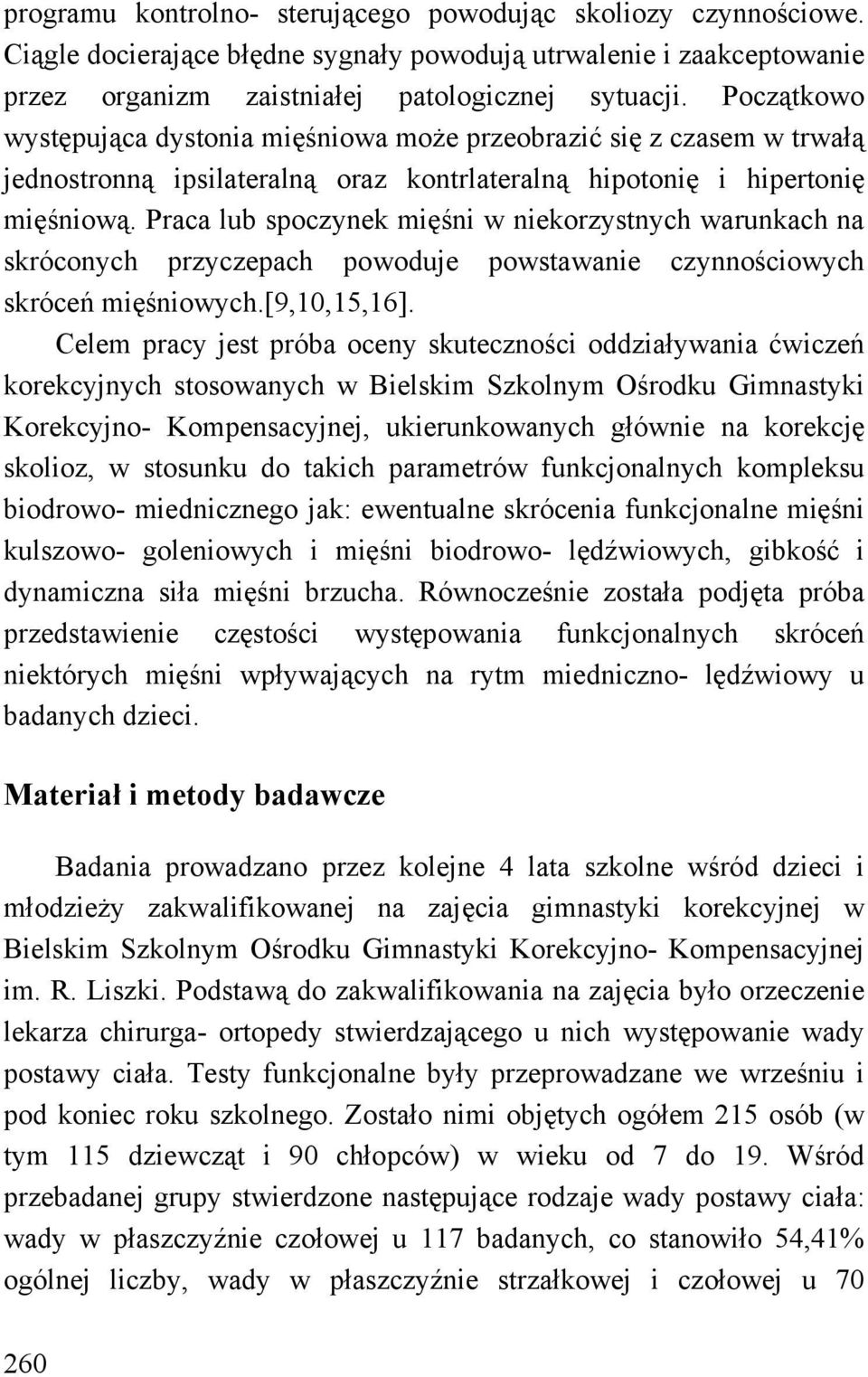 Praca lub spoczynek mięśni w niekorzystnych warunkach na skróconych przyczepach powoduje powstawanie czynnościowych skróceń mięśniowych.[9,10,15,16].