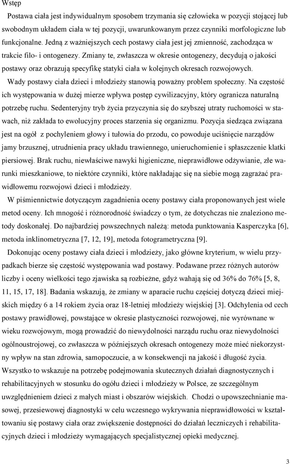 Zmiany te, zwłaszcza w okresie ontogenezy, decydują o jakości postawy oraz obrazują specyfikę statyki ciała w kolejnych okresach rozwojowych.