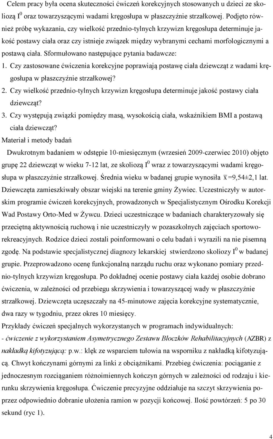 Sformułowano następujące pytania badawcze: 1. Czy zastosowane ćwiczenia korekcyjne poprawiają postawę ciała dziewcząt z wadami kręgosłupa w płaszczyźnie strzałkowej? 2.