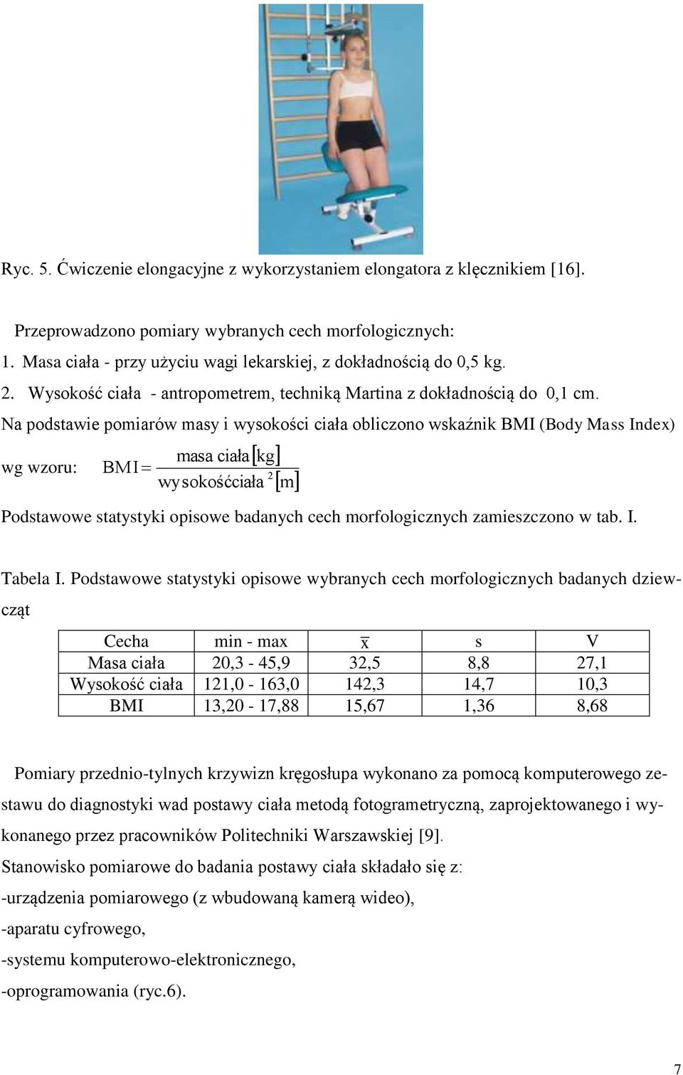 Na podstawie pomiarów masy i wysokości ciała obliczono wskaźnik BMI (Body Mass Index) wg wzoru: masa ciała kg BMI 2 wysokośćciała m Podstawowe statystyki opisowe badanych cech morfologicznych