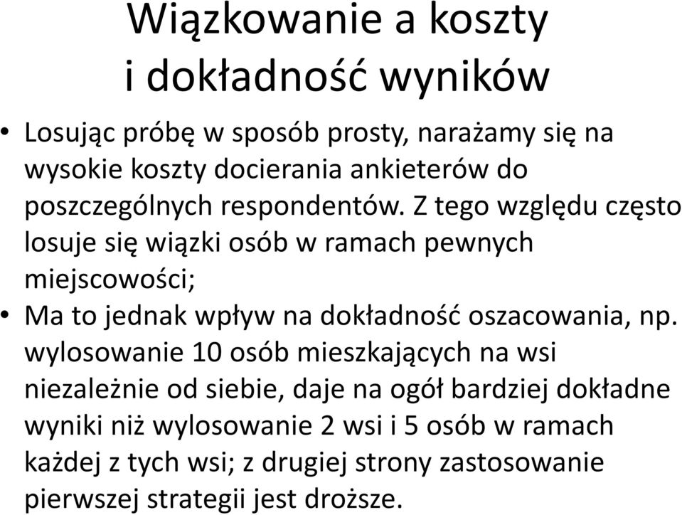 Z tego względu często losuje się wiązki osób w ramach pewnych miejscowości; Ma to jednak wpływ na dokładność oszacowania, np.