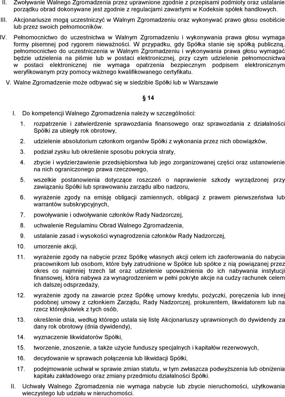 Pełnomocnictwo do uczestnictwa w Walnym Zgromadzeniu i wykonywania prawa głosu wymaga formy pisemnej pod rygorem nieważności.