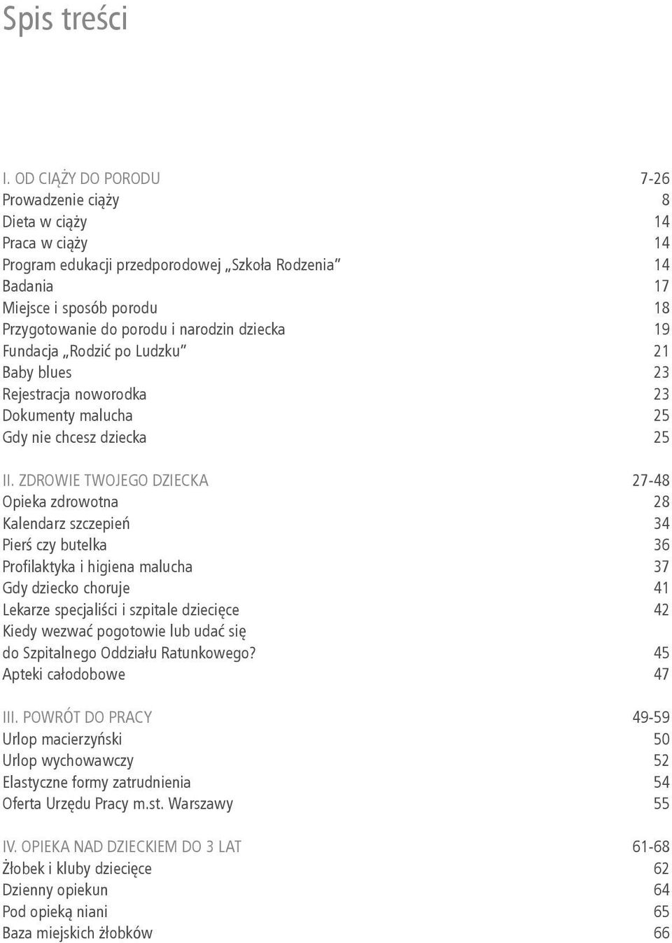 narodzin dziecka 19 Fundacja Rodzić po Ludzku 21 Baby blues 23 Rejestracja noworodka 23 Dokumenty malucha 25 Gdy nie chcesz dziecka 25 II.