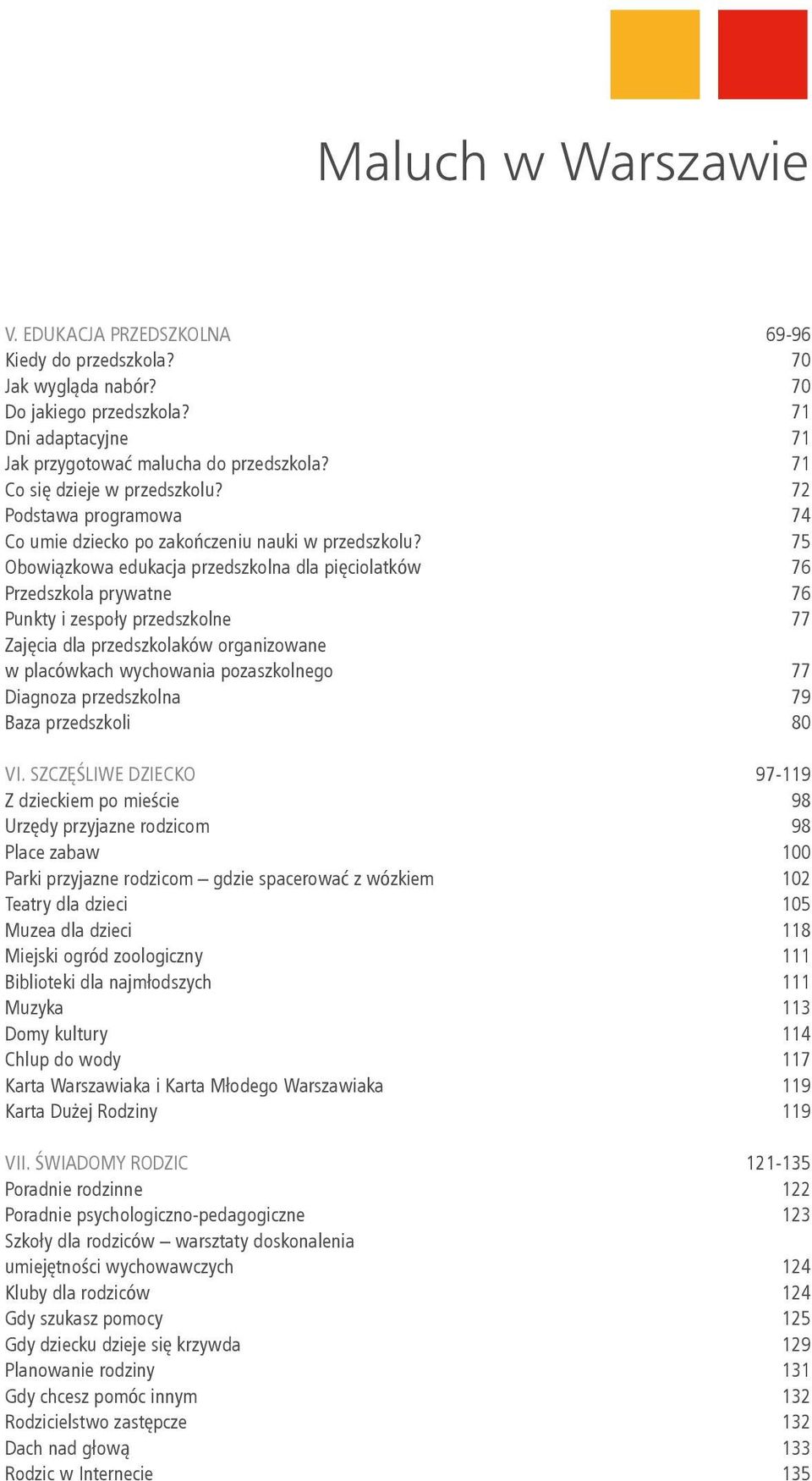 75 Obowiązkowa edukacja przedszkolna dla pięciolatków 76 Przedszkola prywatne 76 Punkty i zespoły przedszkolne 77 Zajęcia dla przedszkolaków organizowane w placówkach wychowania pozaszkolnego 77