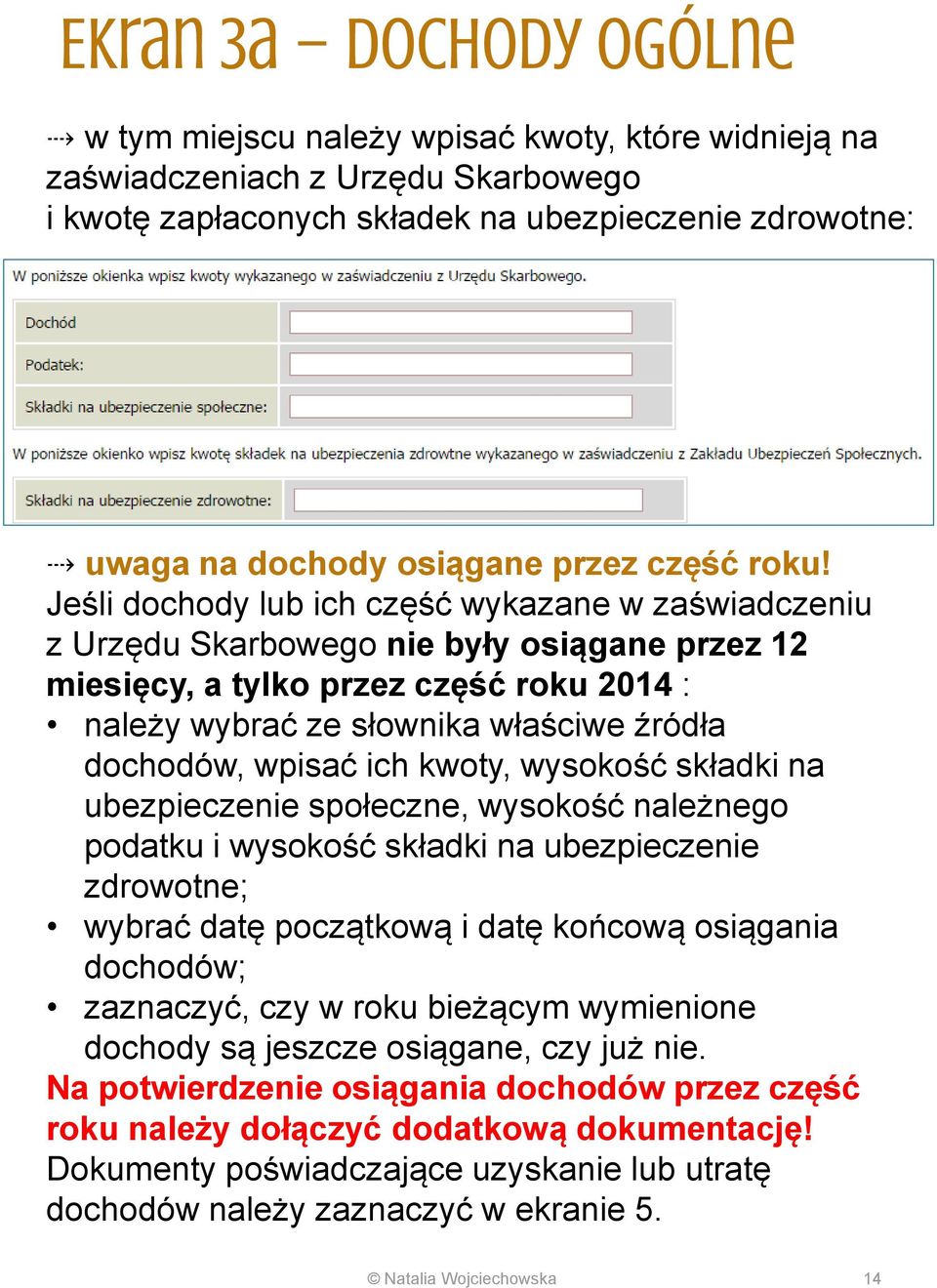 Jeśli dochody lub ich część wykazane w zaświadczeniu z Urzędu Skarbowego nie były osiągane przez 12 miesięcy, a tylko przez część roku 2014 : należy wybrać ze słownika właściwe źródła dochodów,