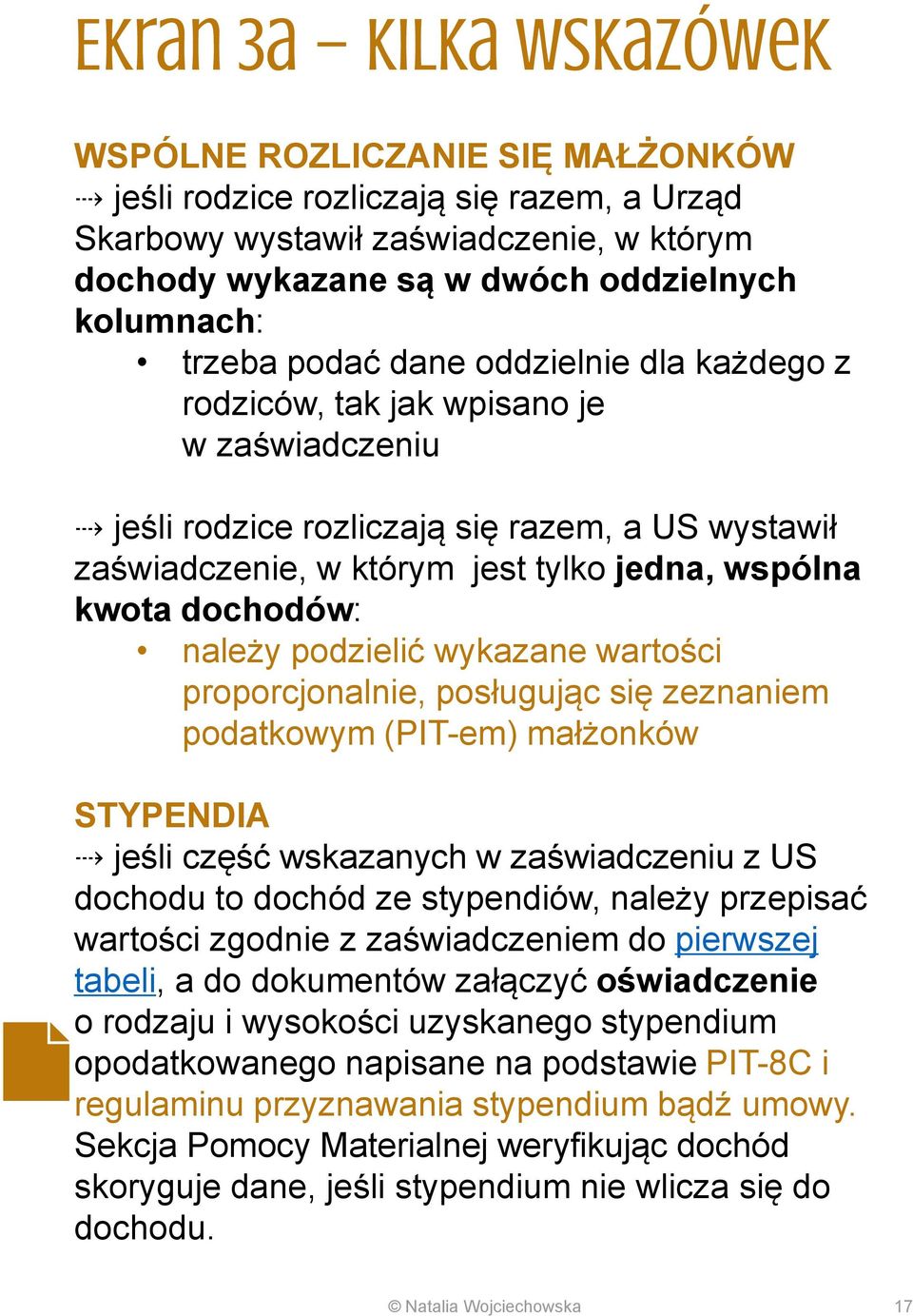 dochodów: należy podzielić wykazane wartości proporcjonalnie, posługując się zeznaniem podatkowym (PIT-em) małżonków STYPENDIA jeśli część wskazanych w zaświadczeniu z US dochodu to dochód ze