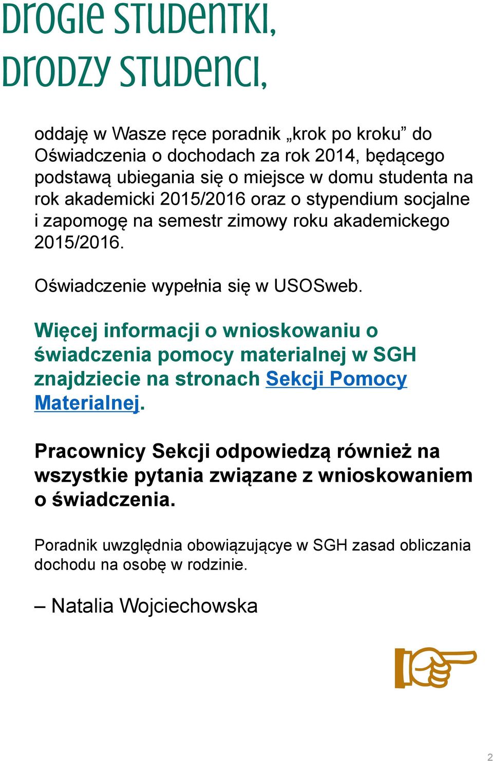 Więcej informacji o wnioskowaniu o świadczenia pomocy materialnej w SGH znajdziecie na stronach Sekcji Pomocy Materialnej.