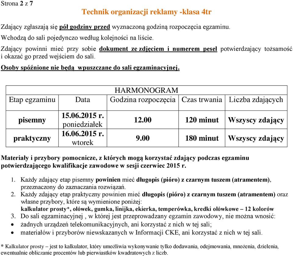 2. Każdy zdający etap praktyczny powinien mieć długopis (pióro) z czarnym tuszem (atramentem) oraz własne przybory, które są wymienione poniżej: kalkulator prosty*, ołówek, gumka,